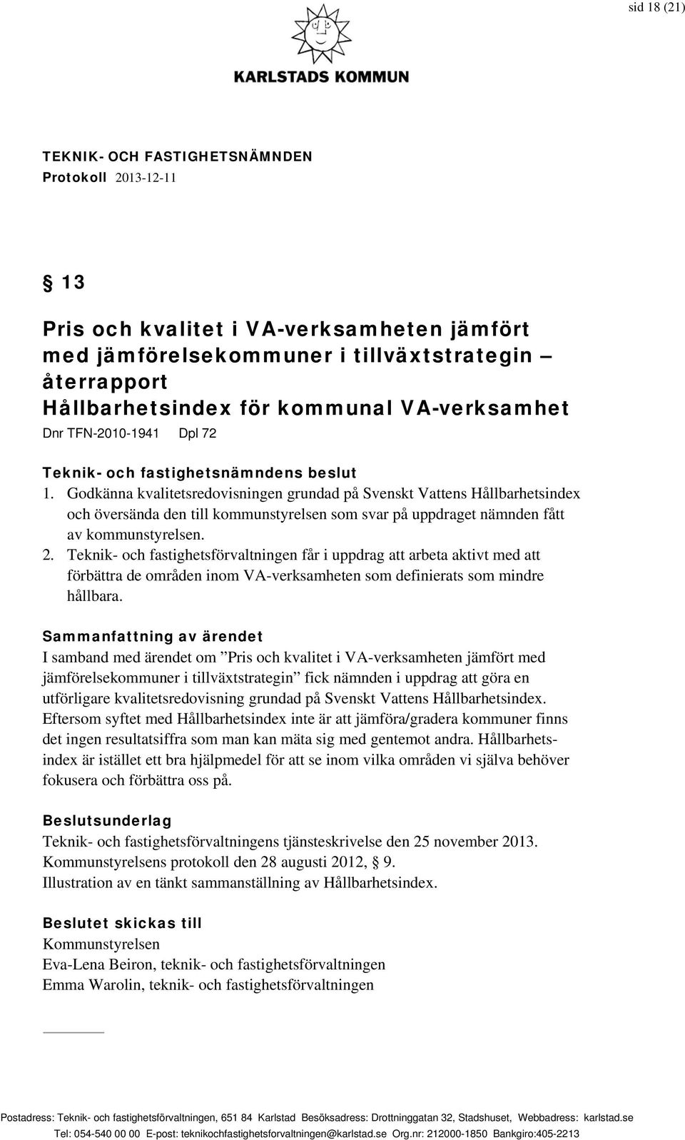 Teknik- och fastighetsförvaltningen får i uppdrag att arbeta aktivt med att förbättra de områden inom VA-verksamheten som definierats som mindre hållbara.