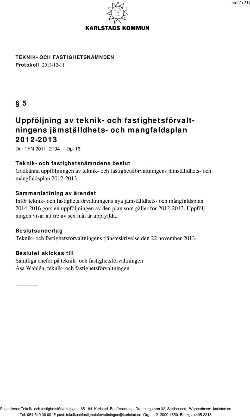 Inför teknik- och fastighetsförvaltningens nya jämställdhets- och mångfaldsplan 2014-2016 görs en uppföljningen av den plan som gäller för 2012-2013.