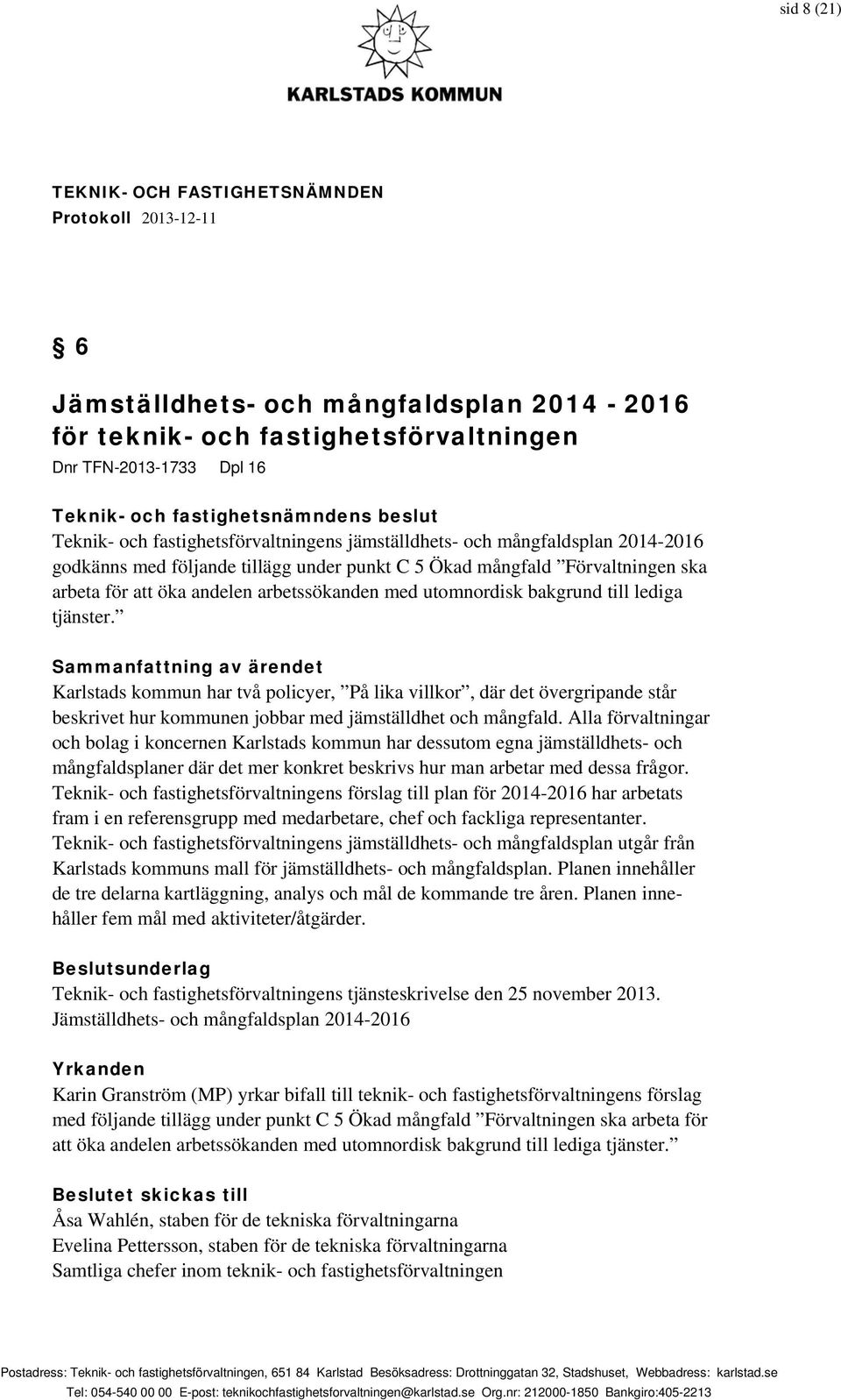 Karlstads kommun har två policyer, På lika villkor, där det övergripande står beskrivet hur kommunen jobbar med jämställdhet och mångfald.