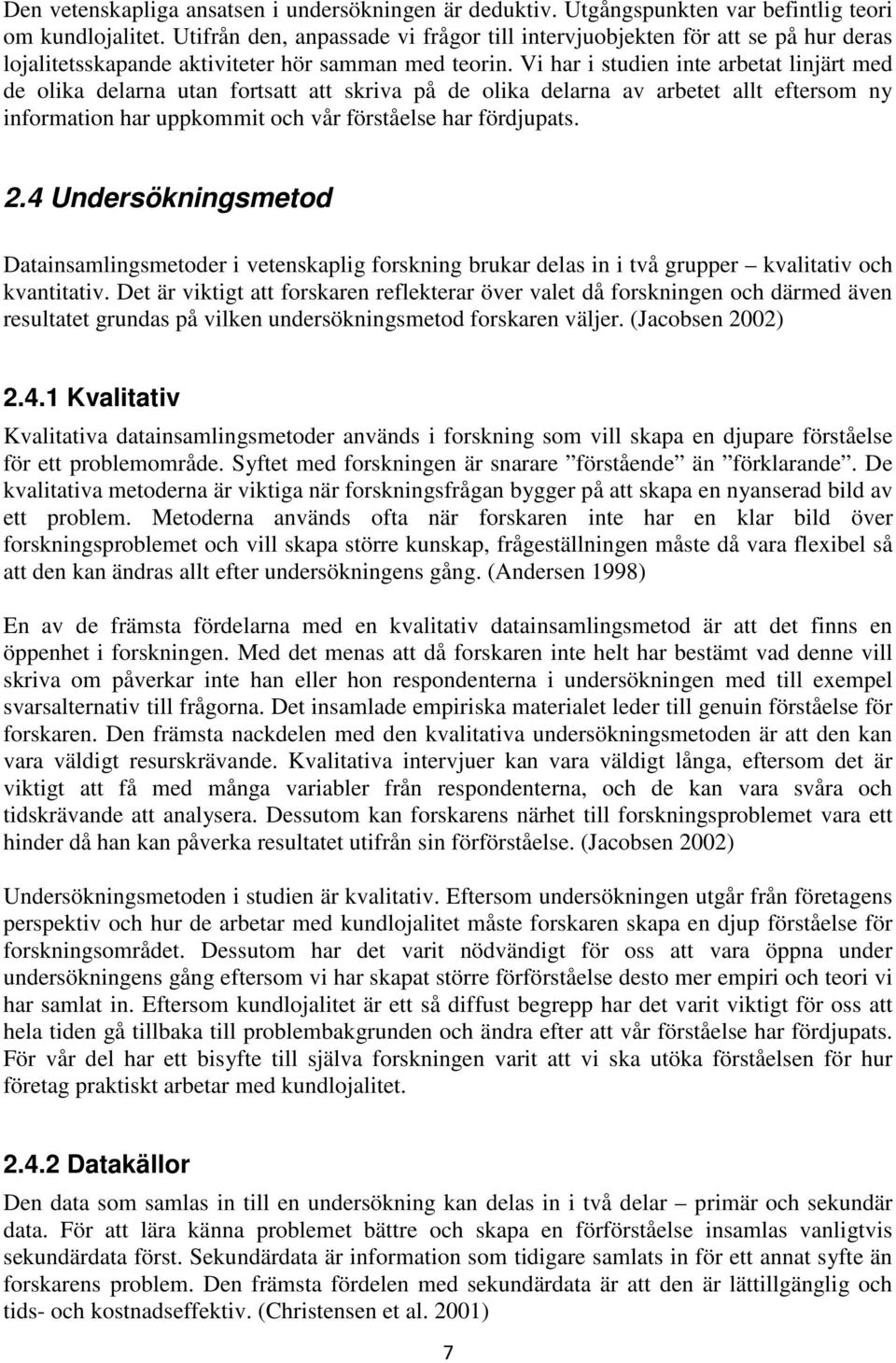 Vi har i studien inte arbetat linjärt med de olika delarna utan fortsatt att skriva på de olika delarna av arbetet allt eftersom ny information har uppkommit och vår förståelse har fördjupats. 2.