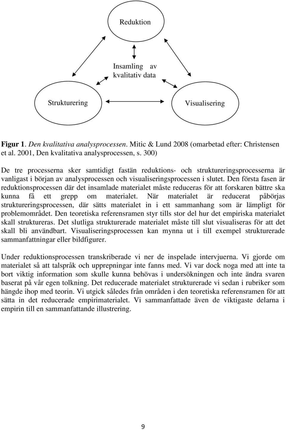 300) De tre processerna sker samtidigt fastän reduktions- och struktureringsprocesserna är vanligast i början av analysprocessen och visualiseringsprocessen i slutet.