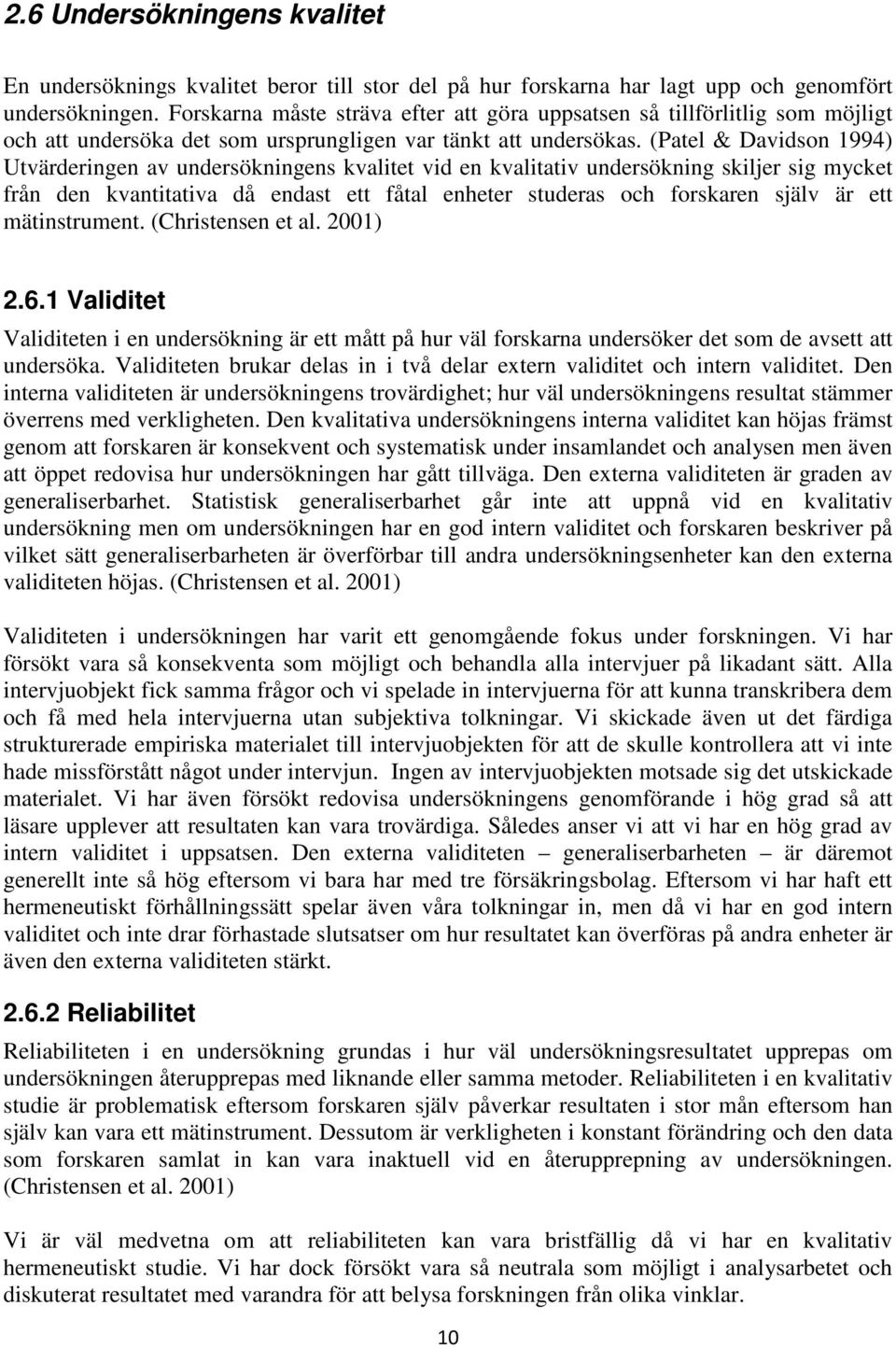 (Patel & Davidson 1994) Utvärderingen av undersökningens kvalitet vid en kvalitativ undersökning skiljer sig mycket från den kvantitativa då endast ett fåtal enheter studeras och forskaren själv är