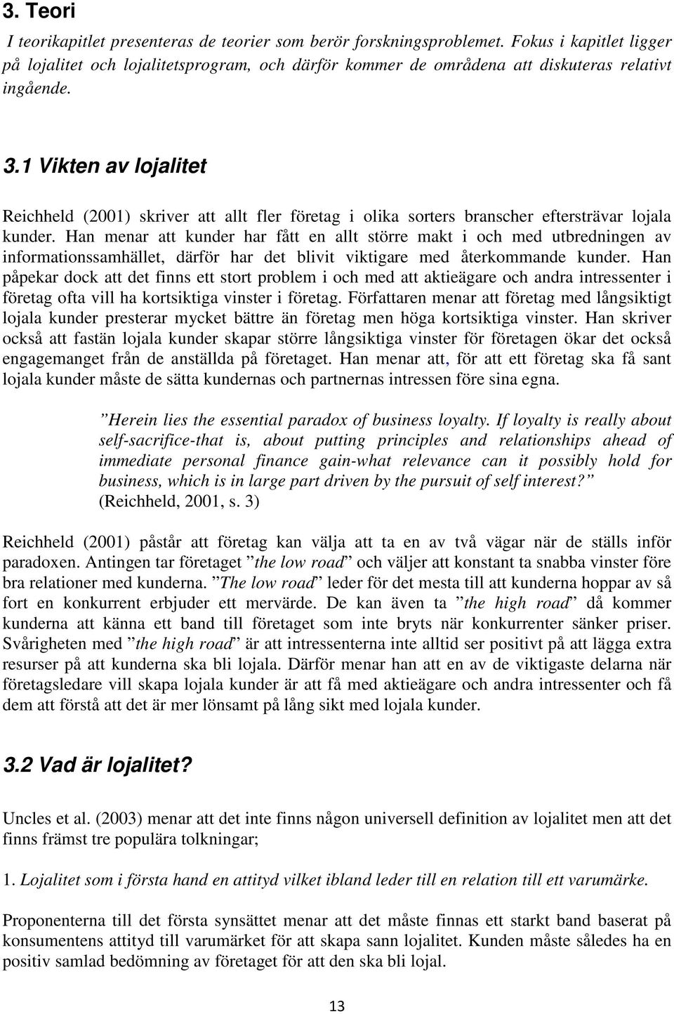 1 Vikten av lojalitet Reichheld (2001) skriver att allt fler företag i olika sorters branscher eftersträvar lojala kunder.