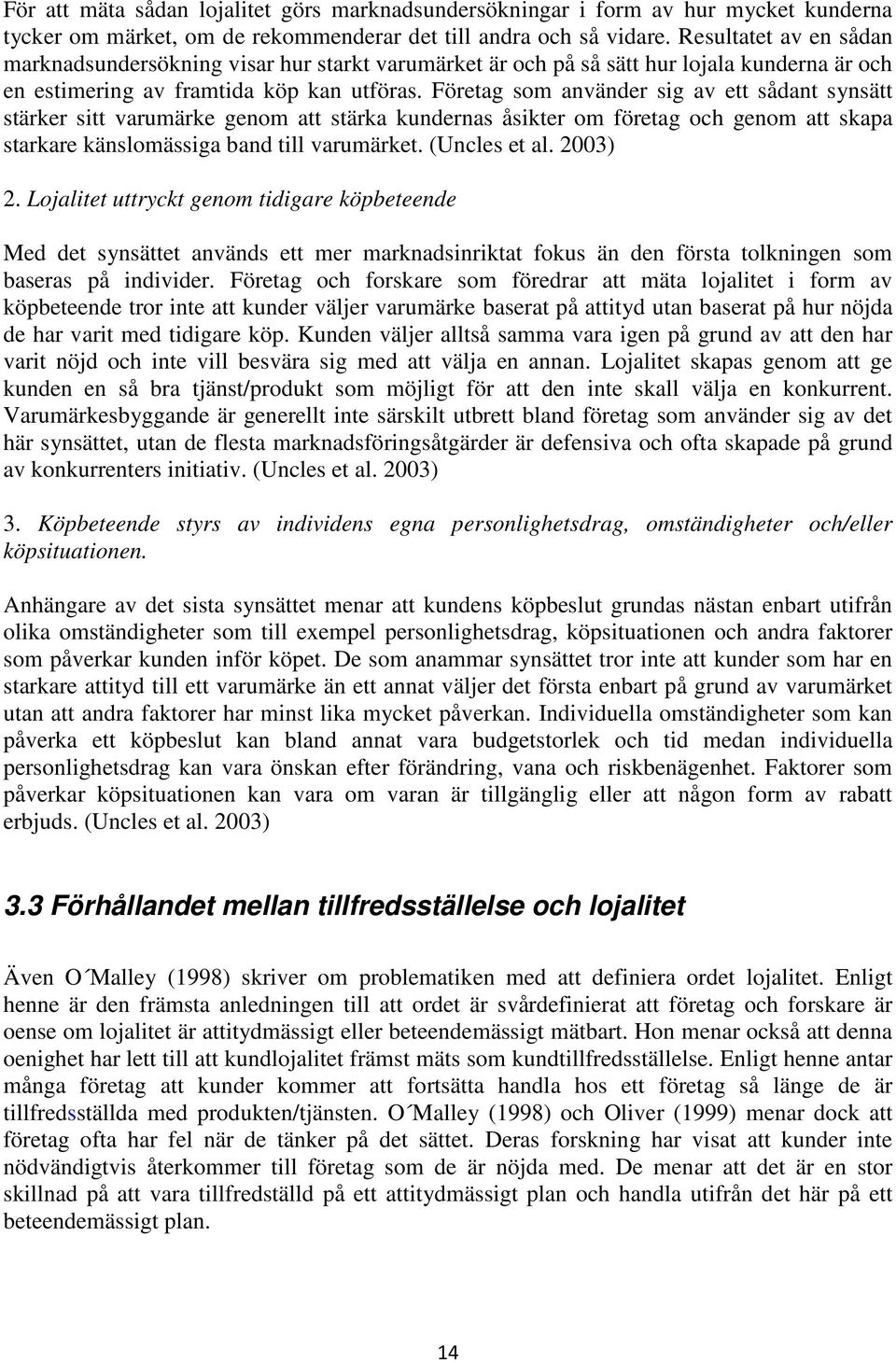 Företag som använder sig av ett sådant synsätt stärker sitt varumärke genom att stärka kundernas åsikter om företag och genom att skapa starkare känslomässiga band till varumärket. (Uncles et al.