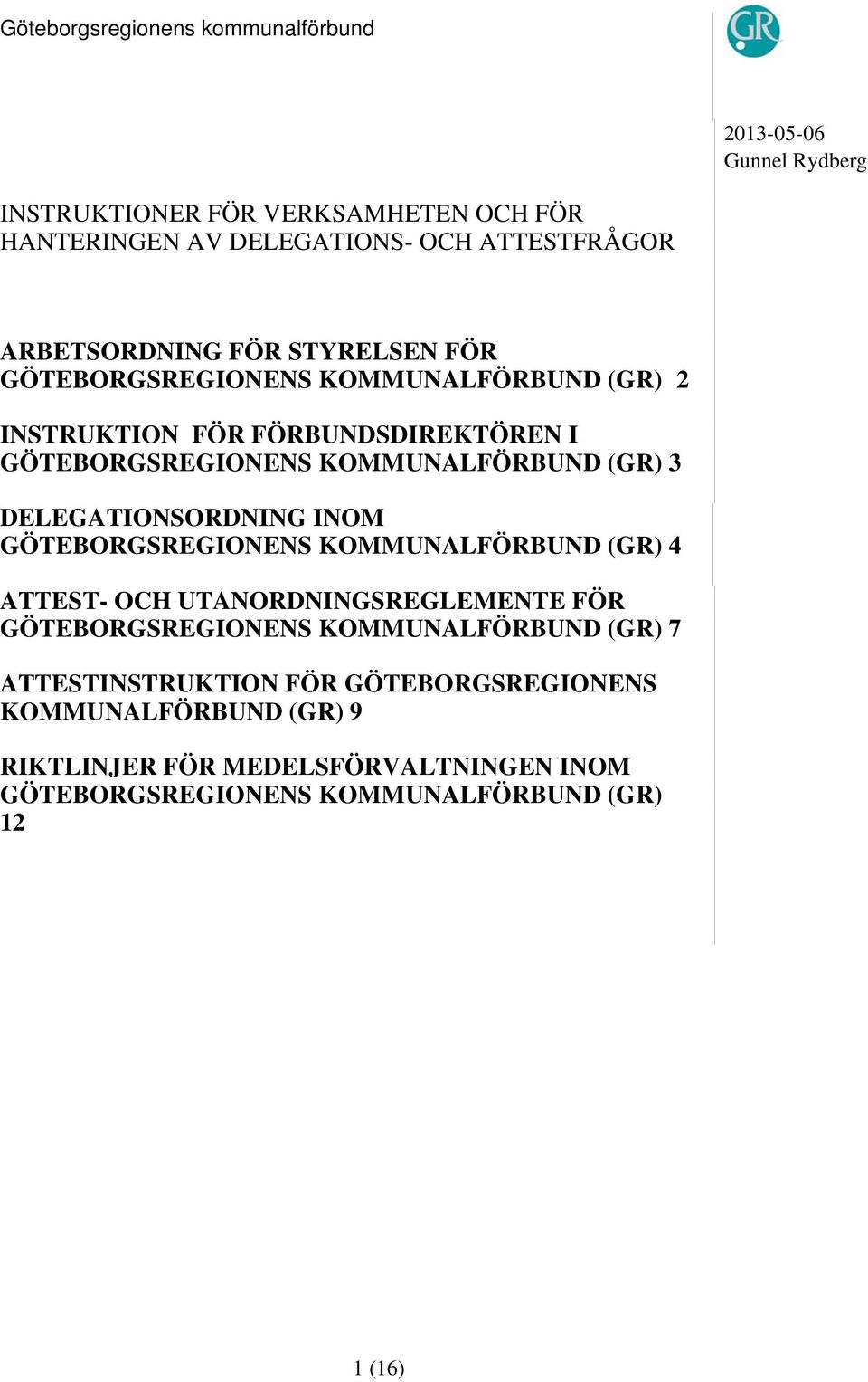 DELEGATIONSORDNING INOM GÖTEBORGSREGIONENS KOMMUNALFÖRBUND (GR) 4 ATTEST- OCH UTANORDNINGSREGLEMENTE FÖR GÖTEBORGSREGIONENS KOMMUNALFÖRBUND