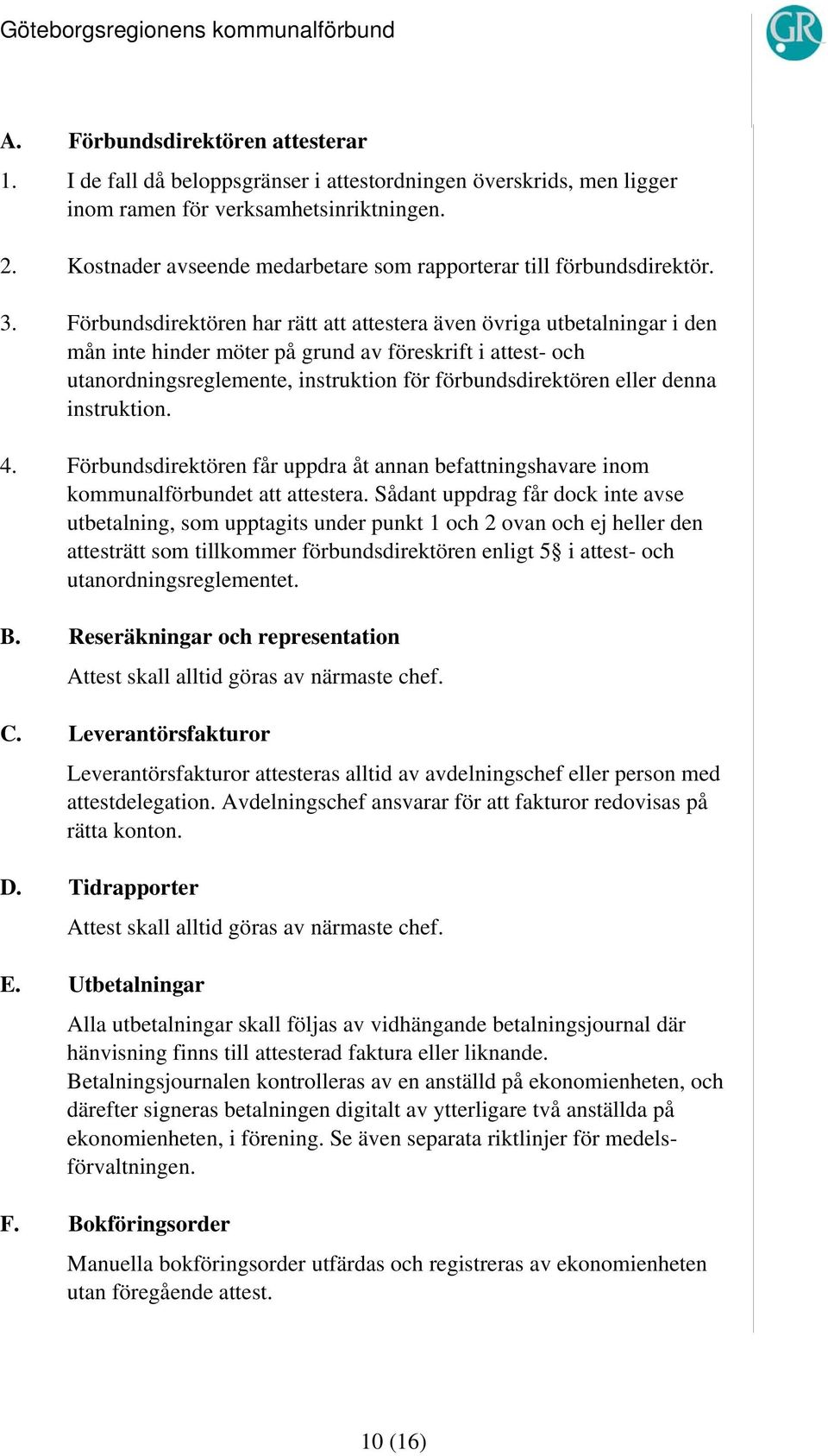 Förbundsdirektören har rätt att attestera även övriga utbetalningar i den mån inte hinder möter på grund av föreskrift i attest- och utanordningsreglemente, instruktion för förbundsdirektören eller