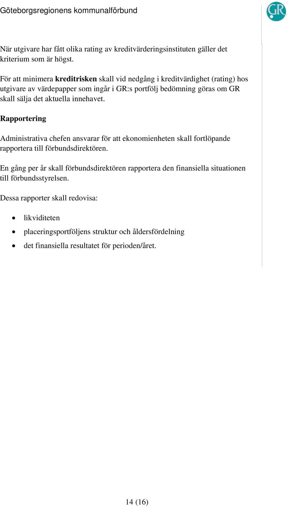 det aktuella innehavet. Rapportering Administrativa chefen ansvarar för att ekonomienheten skall fortlöpande rapportera till förbundsdirektören.