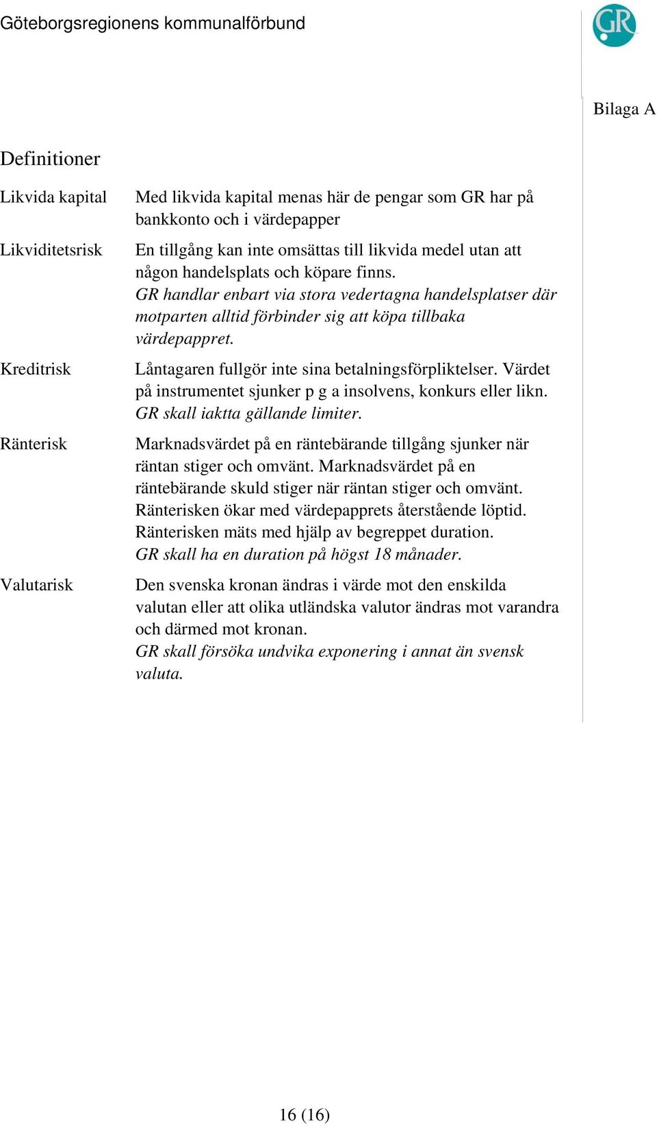 Låntagaren fullgör inte sina betalningsförpliktelser. Värdet på instrumentet sjunker p g a insolvens, konkurs eller likn. GR skall iaktta gällande limiter.