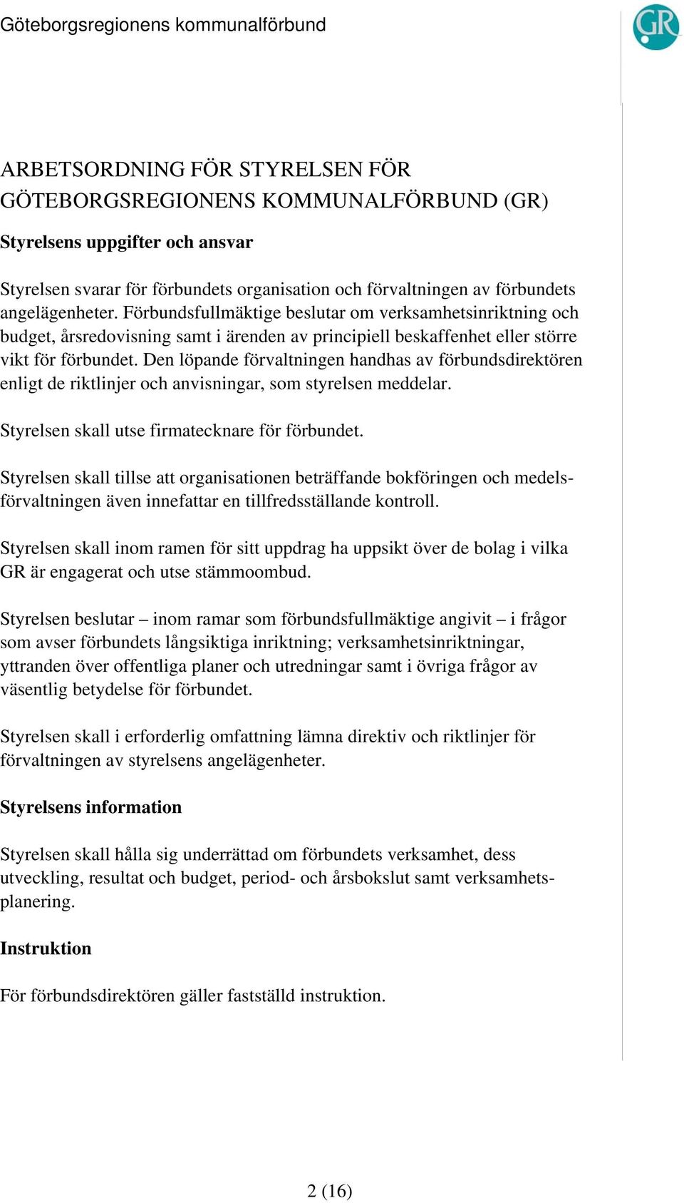 Den löpande förvaltningen handhas av förbundsdirektören enligt de riktlinjer och anvisningar, som styrelsen meddelar. Styrelsen skall utse firmatecknare för förbundet.