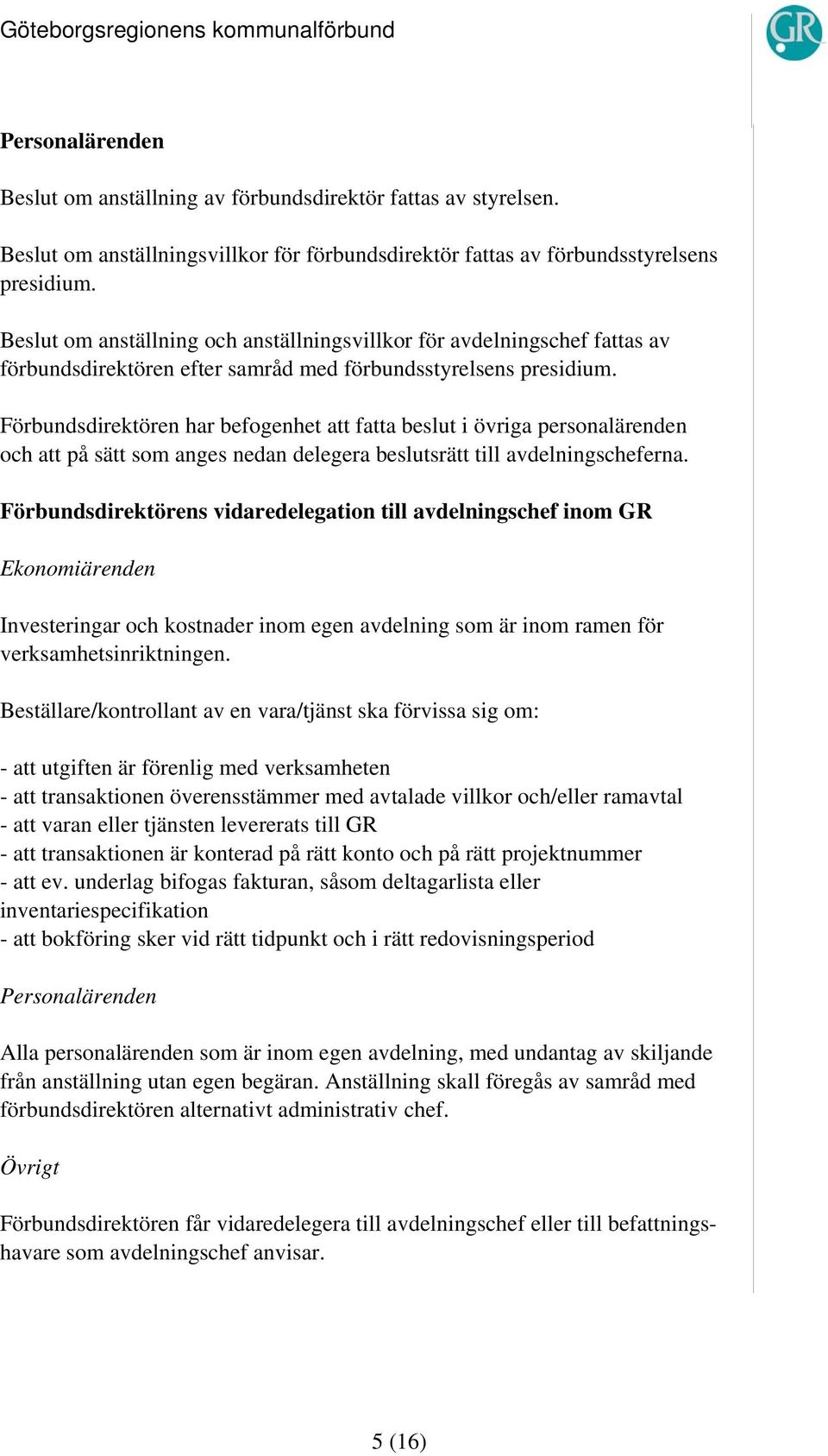 Förbundsdirektören har befogenhet att fatta beslut i övriga personalärenden och att på sätt som anges nedan delegera beslutsrätt till avdelningscheferna.