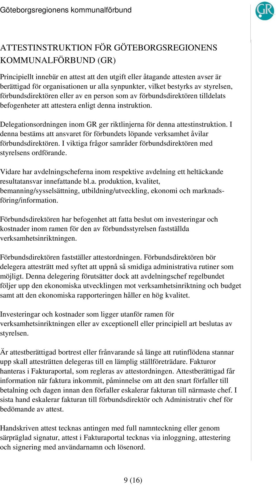 Delegationsordningen inom GR ger riktlinjerna för denna attestinstruktion. I denna bestäms att ansvaret för förbundets löpande verksamhet åvilar förbundsdirektören.