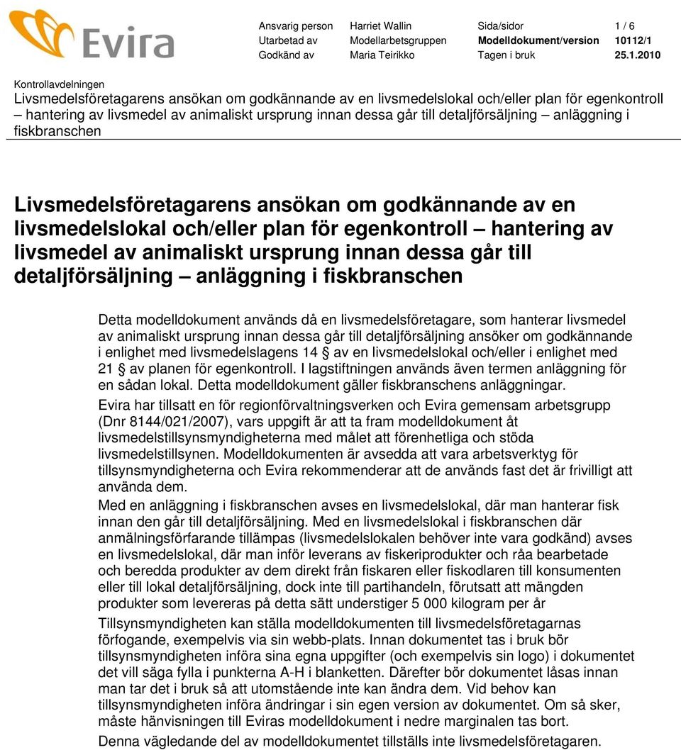 112/1 Godkänd av Maria Teirikko Tagen i bruk 25.1.2010 Kontrollavdelningen Livsmedelsföretagarens ansökan om godkännande av en livsmedelslokal och/eller plan för egenkontroll hantering av livsmedel