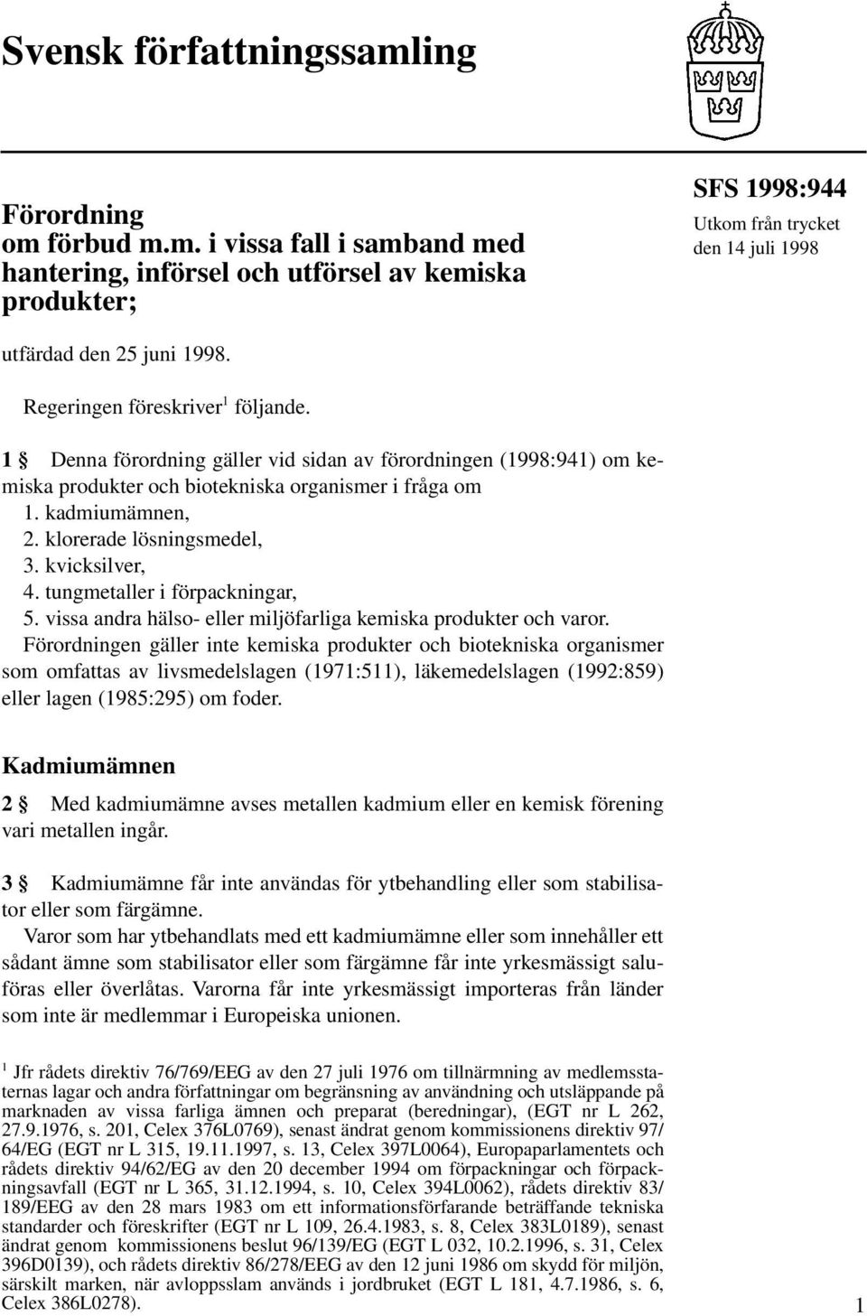 klorerade lösningsmedel, 3. kvicksilver, 4. tungmetaller i förpackningar, 5. vissa andra hälso- eller miljöfarliga kemiska produkter och varor.