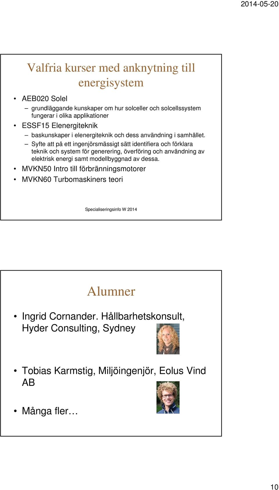 Syfte att på ett ingenjörsmässigt sätt identifiera och förklara teknik och system för generering, överföring och användning av elektrisk energi samt