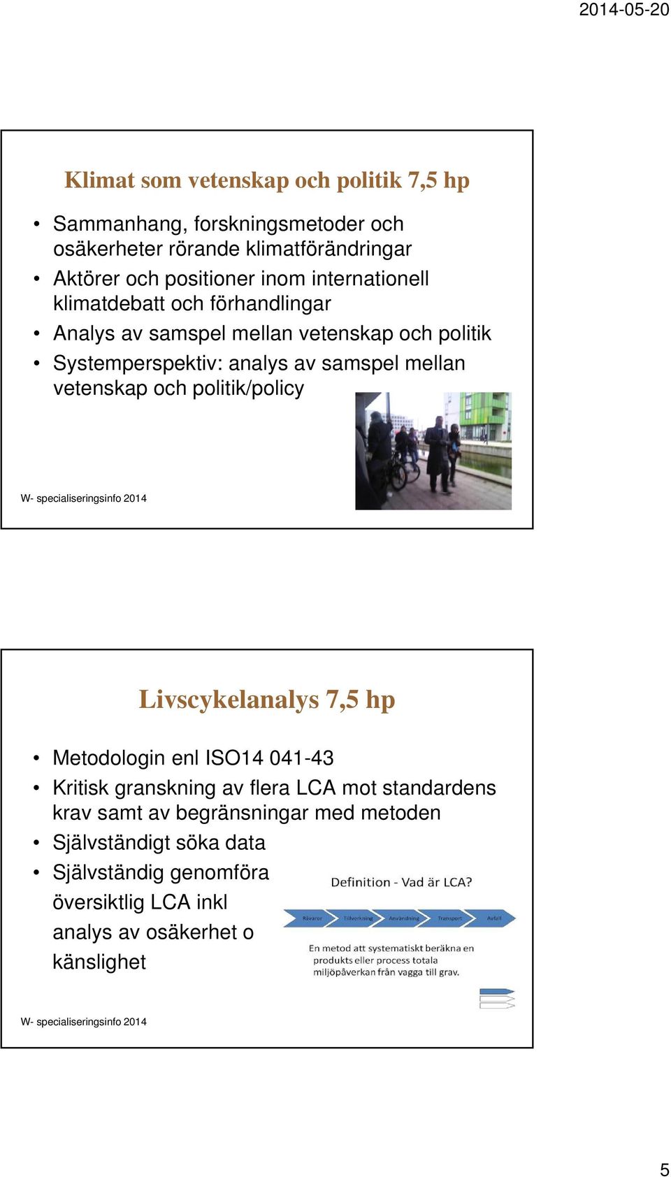 politik/policy W- specialiseringsinfo 2014 Livscykelanalys 7,5 hp Metodologin enl ISO14 041-43 Kritisk granskning av flera LCA mot standardens krav