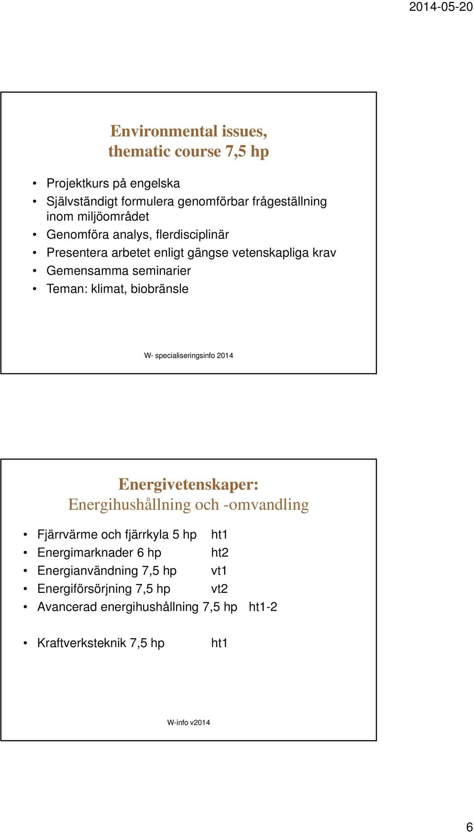 specialiseringsinfo 2014 Energivetenskaper: Energihushållning och -omvandling Fjärrvärme och fjärrkyla 5 hp ht1 Energimarknader 6 hp ht2