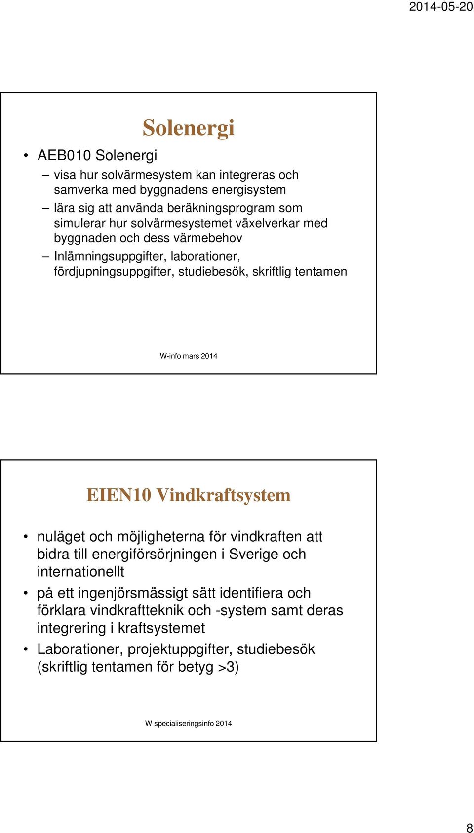 EIEN10 Vindkraftsystem nuläget och möjligheterna för vindkraften att bidra till energiförsörjningen i Sverige och internationellt på ett ingenjörsmässigt sätt identifiera