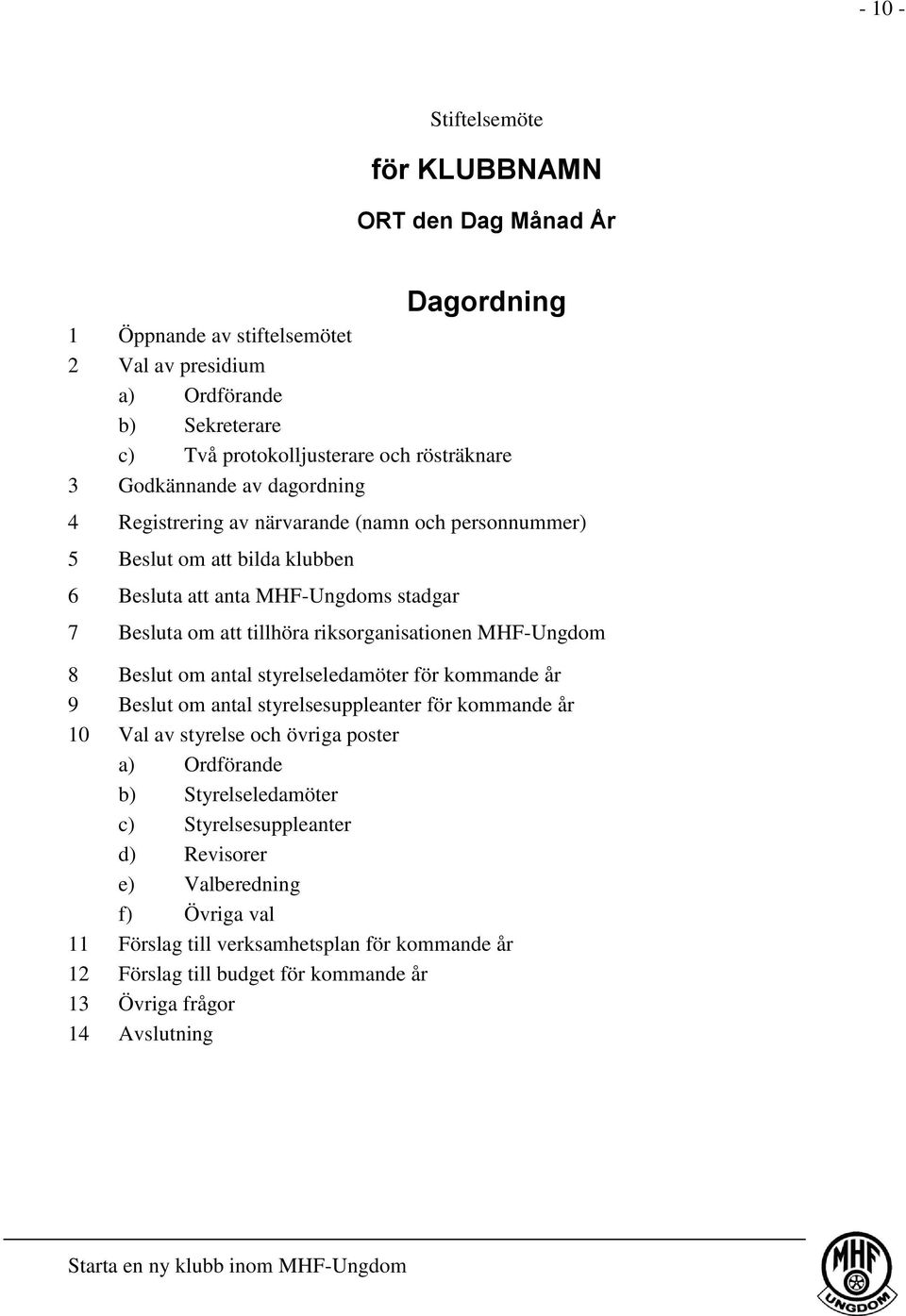 riksorganisationen MHF-Ungdom 8 Beslut om antal styrelseledamöter för kommande år 9 Beslut om antal styrelsesuppleanter för kommande år 10 Val av styrelse och övriga poster a) Ordförande