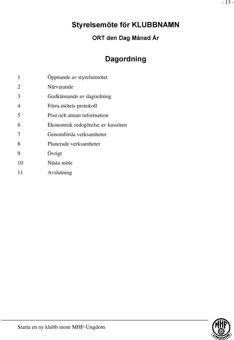 protokoll 5 Post och annan information 6 Ekonomisk redogörelse av kassören 7