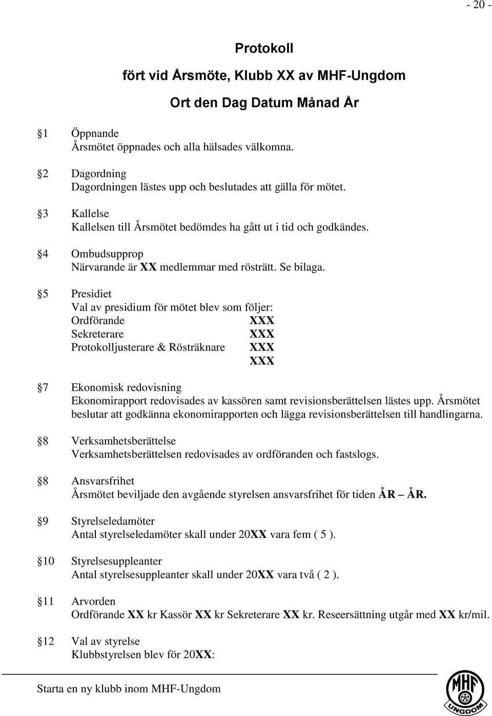 4 Ombudsupprop Närvarande är XX medlemmar med rösträtt. Se bilaga.