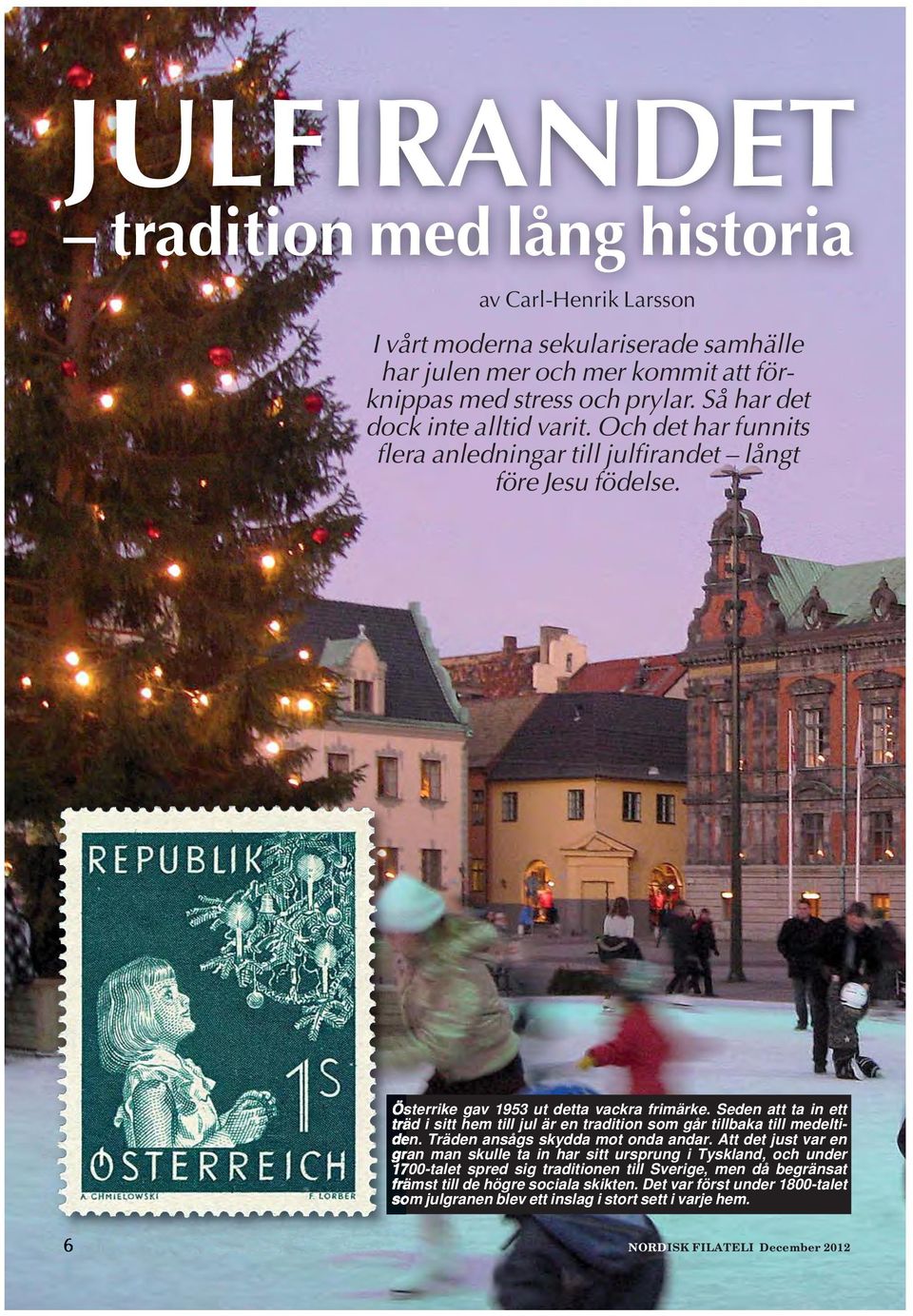 Seden att ta in ett träd i sitt hem till jul är en tradition som går tillbaka till medeltiden. Träden ansågs skydda mot onda andar.