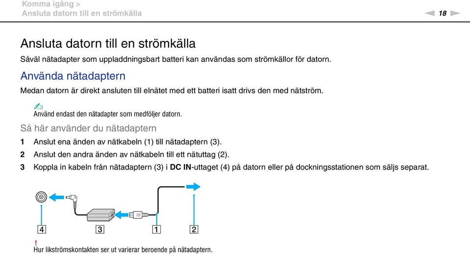 Använd endast den nätadapter som medföljer datorn. Så här använder du nätadaptern 1 Anslut ena änden av nätkabeln (1) till nätadaptern (3).