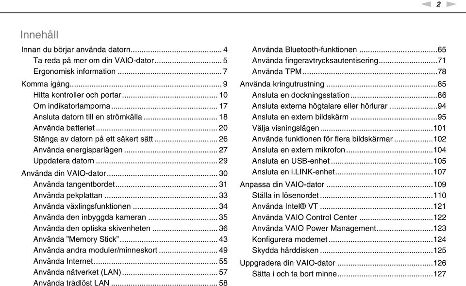 .. 30 Använda tangentbordet... 31 Använda pekplattan... 33 Använda växlingsfunktionen... 34 Använda den inbyggda kameran... 35 Använda den optiska skivenheten... 36 Använda Memory Stick.