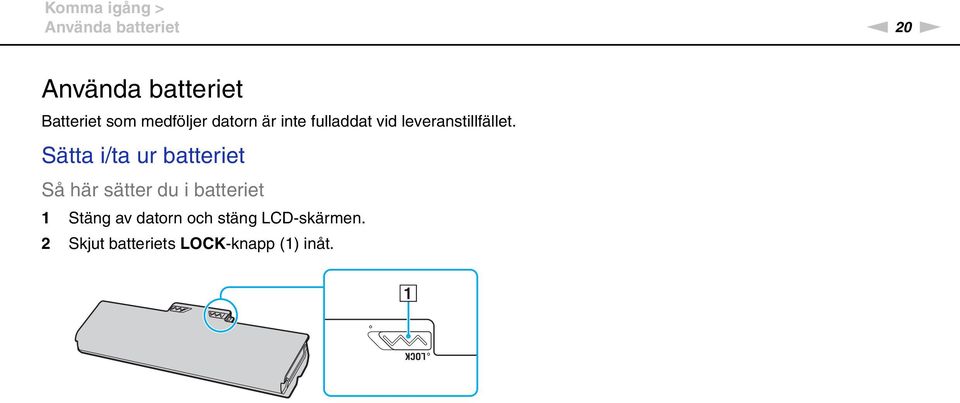 Sätta i/ta ur batteriet Så här sätter du i batteriet 1 Stäng av