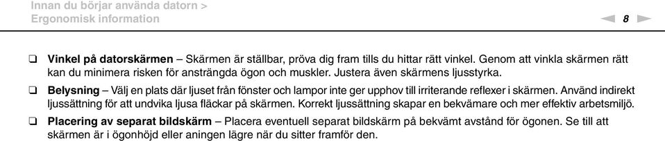 Belysning Välj en plats där ljuset från fönster och lampor inte ger upphov till irriterande reflexer i skärmen.