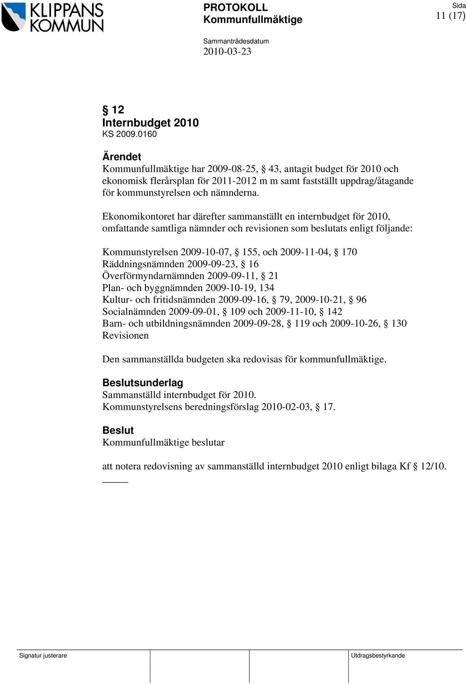 Ekonomikontoret har därefter sammanställt en internbudget för 2010, omfattande samtliga nämnder och revisionen som beslutats enligt följande: Kommunstyrelsen 2009-10-07, 155, och 2009-11-04, 170