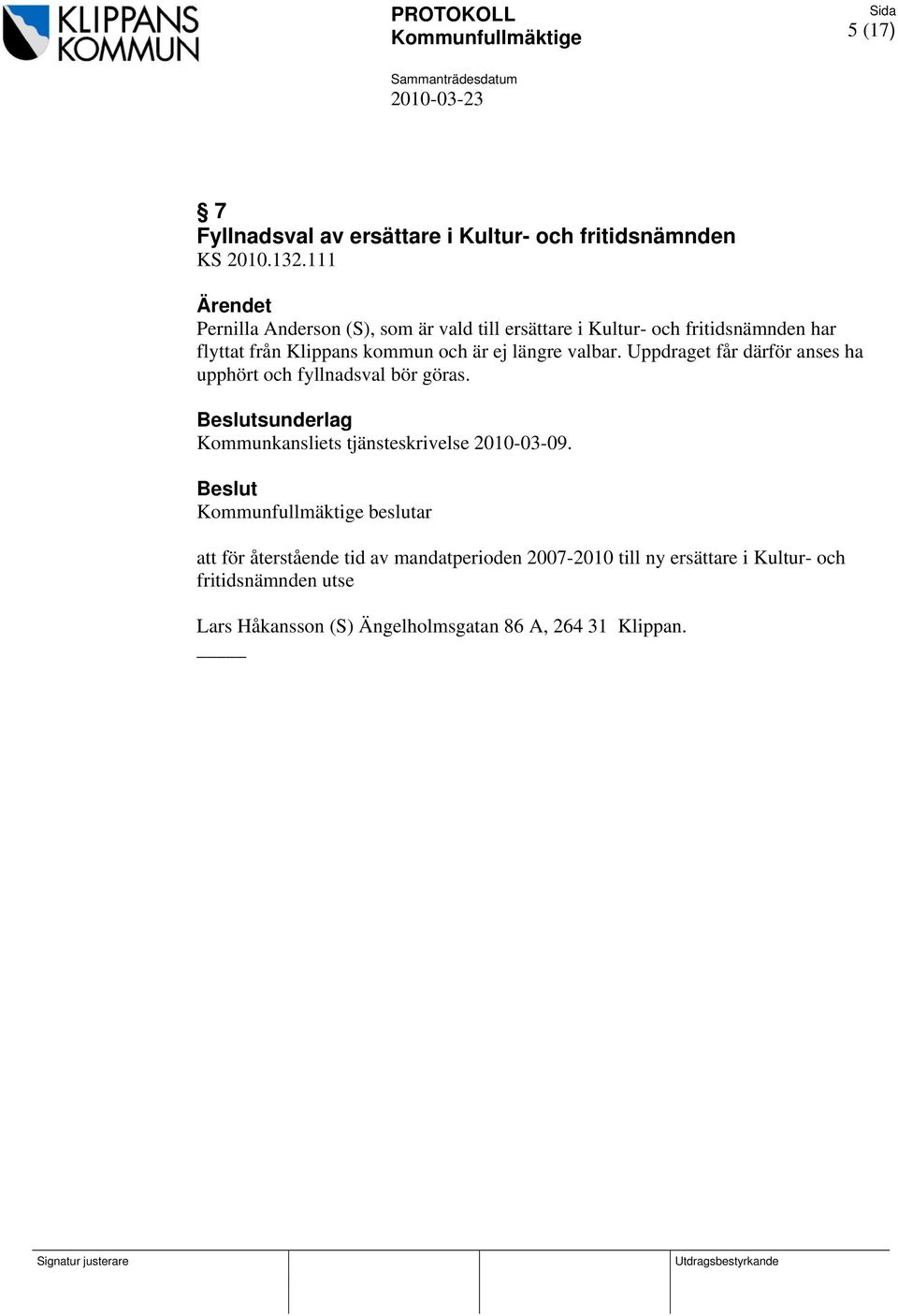 Uppdraget får därför anses ha upphört och fyllnadsval bör göras. Beslutsunderlag Kommunkansliets tjänsteskrivelse 2010-03-09.