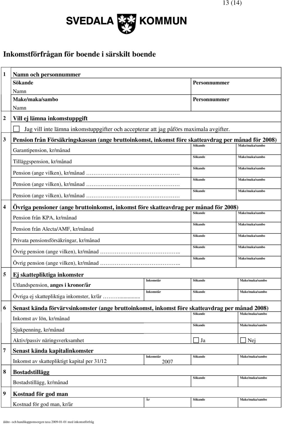 3 Pension från Försäkringskassan (ange bruttoinkomst, inkomst före skatteavdrag per månad för 2008) Garantipension, kr/månad Tilläggspension, kr/månad 4 Övriga pensioner (ange bruttoinkomst, inkomst