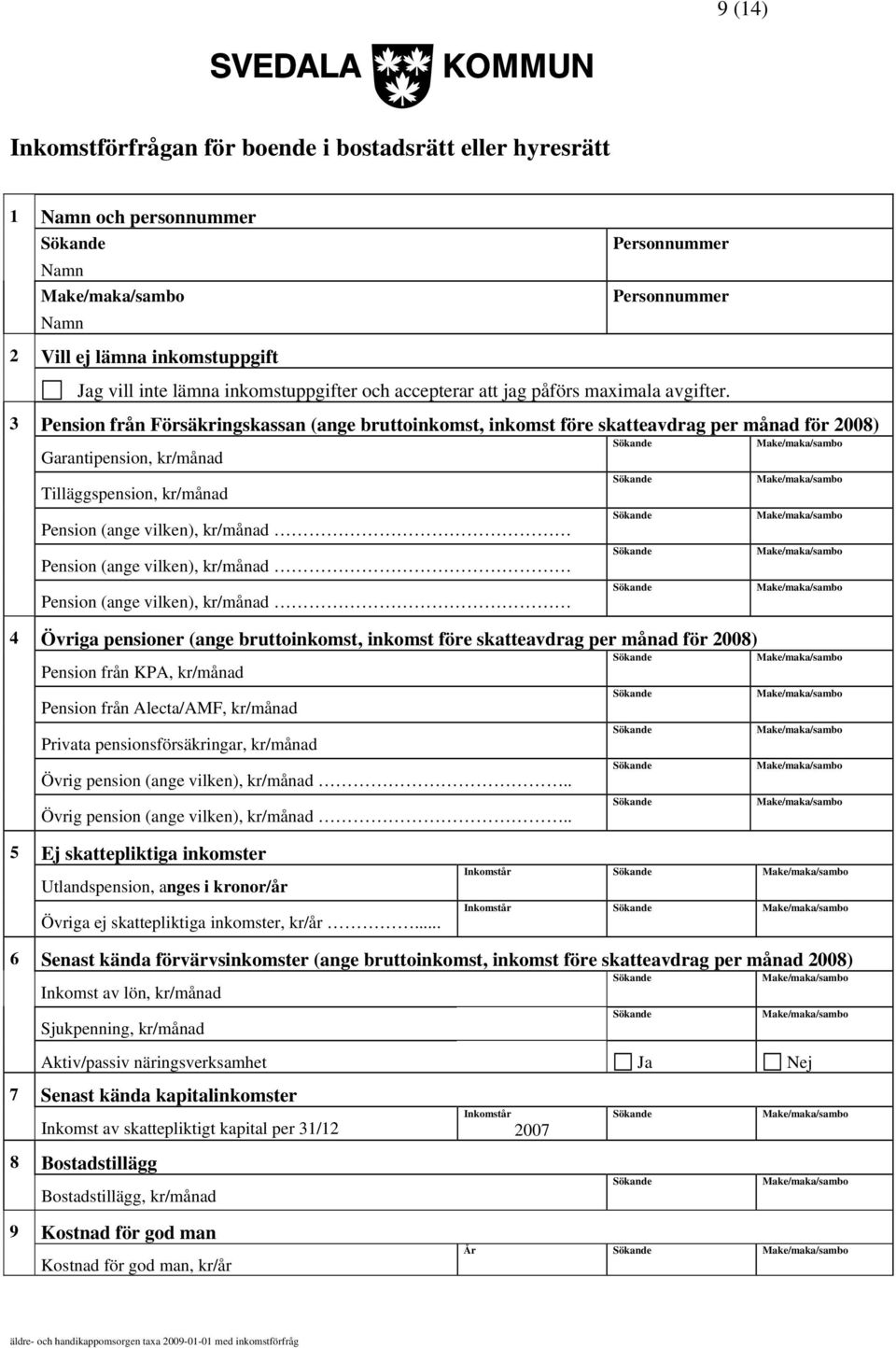 3 Pension från Försäkringskassan (ange bruttoinkomst, inkomst före skatteavdrag per månad för 2008) Garantipension, kr/månad Tilläggspension, kr/månad 4 Övriga pensioner (ange bruttoinkomst, inkomst