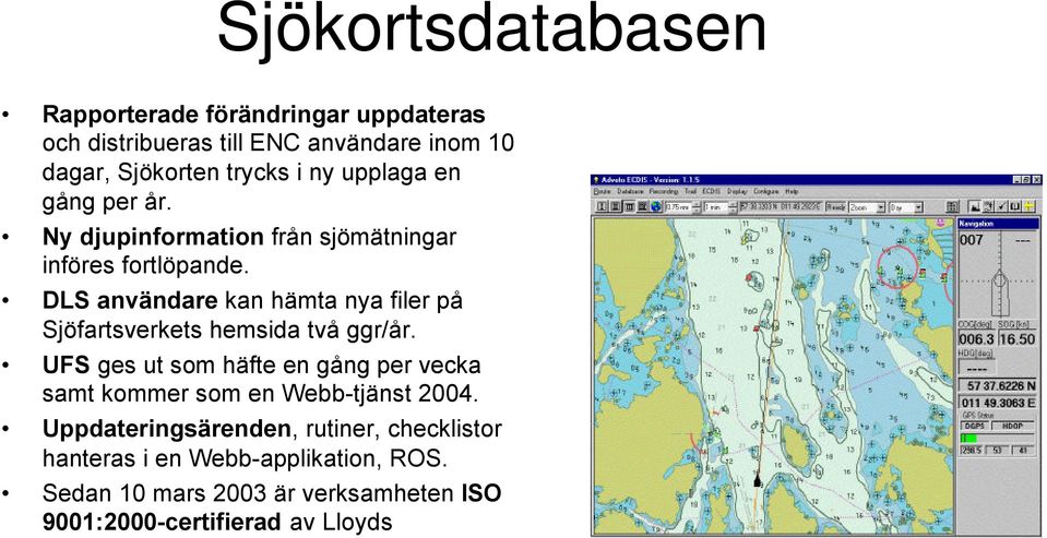 DLS användare kan hämta nya filer på Sjöfartsverkets hemsida två ggr/år.