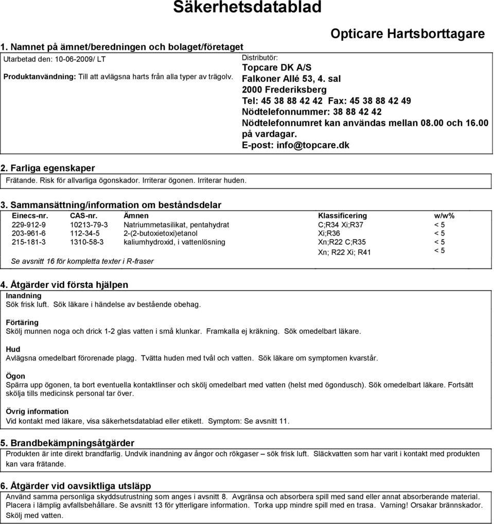 E-post: info@topcare.dk 2. Farliga egenskaper Frätande. Risk för allvarliga ögonskador. Irriterar ögonen. Irriterar huden. 3. Sammansättning/information om beståndsdelar Einecs-nr. CAS-nr.