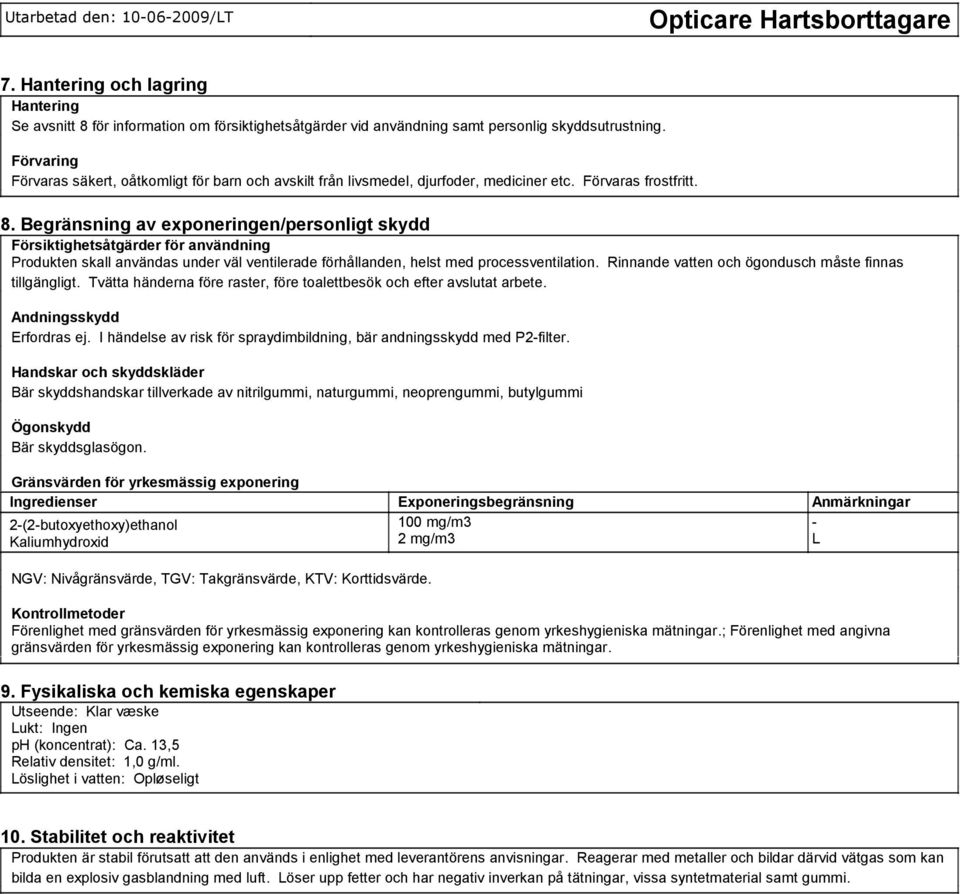 Begränsning av exponeringen/personligt skydd Försiktighetsåtgärder för användning Produkten skall användas under väl ventilerade förhållanden, helst med processventilation.