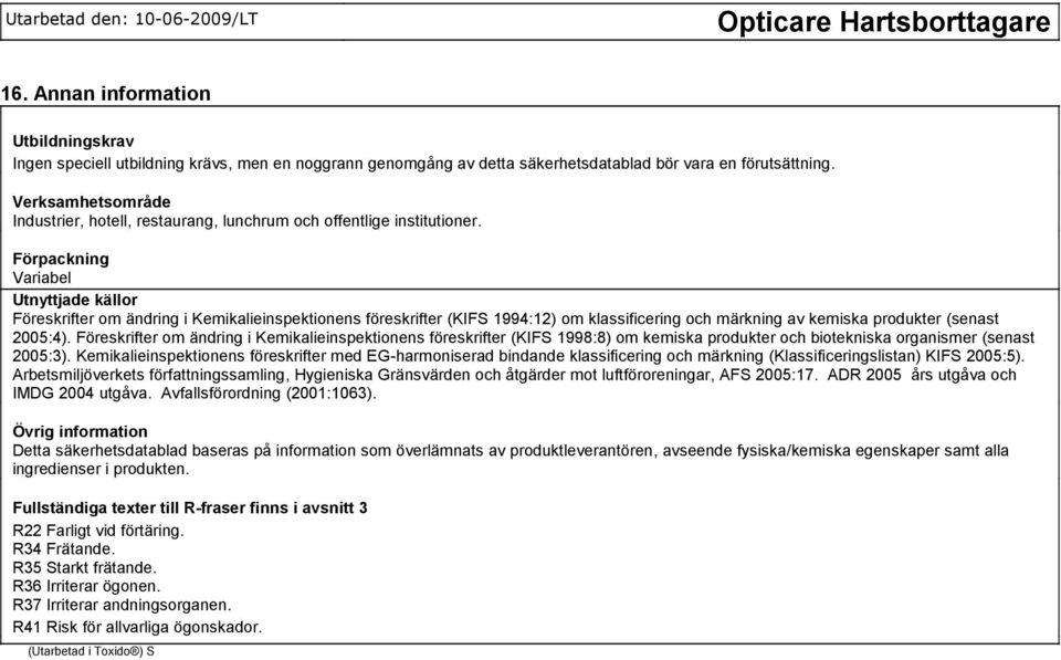 Förpackning Variabel Utnyttjade källor Föreskrifter om ändring i Kemikalieinspektionens föreskrifter (KIFS 1994:12) om klassificering och märkning av kemiska produkter (senast 2005:4).