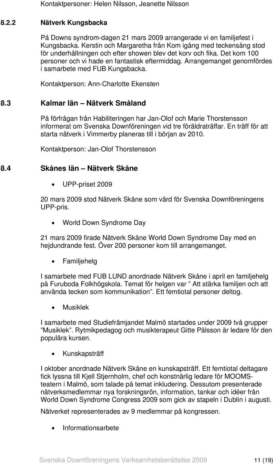 Arrangemanget genomfördes i samarbete med FUB Kungsbacka. Kontaktperson: Ann-Charlotte Ekensten 8.