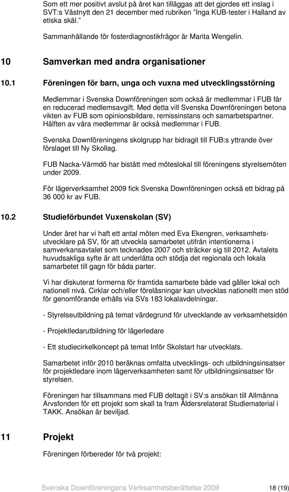 1 Föreningen för barn, unga och vuxna med utvecklingsstörning Medlemmar i Svenska Downföreningen som också är medlemmar i FUB får en reducerad medlemsavgift.