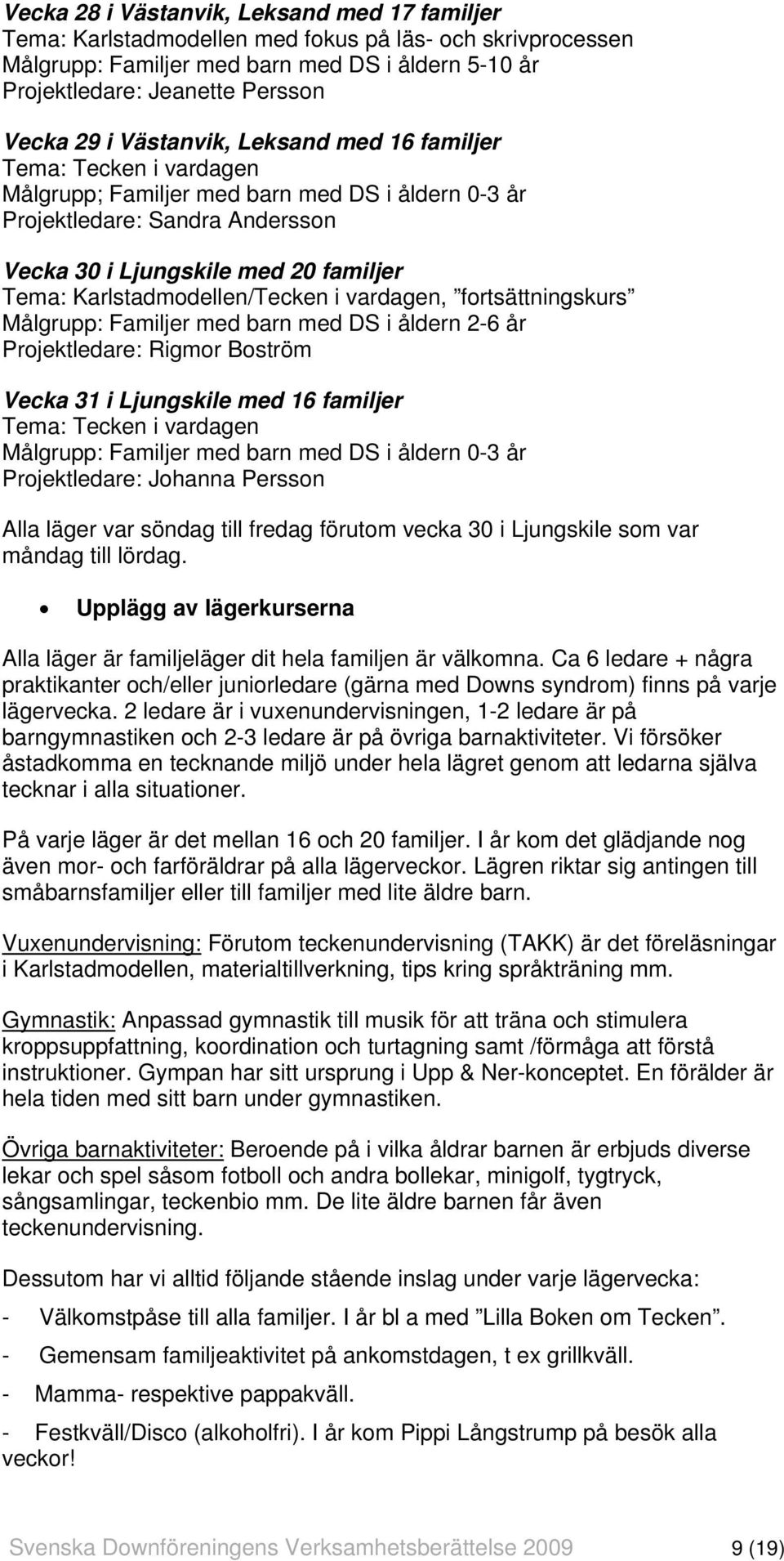 Karlstadmodellen/Tecken i vardagen, fortsättningskurs Målgrupp: Familjer med barn med DS i åldern 2-6 år Projektledare: Rigmor Boström Vecka 31 i Ljungskile med 16 familjer Tema: Tecken i vardagen