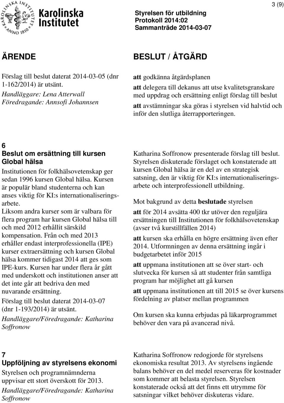 avstämningar ska göras i styrelsen vid halvtid och inför den slutliga återrapporteringen.
