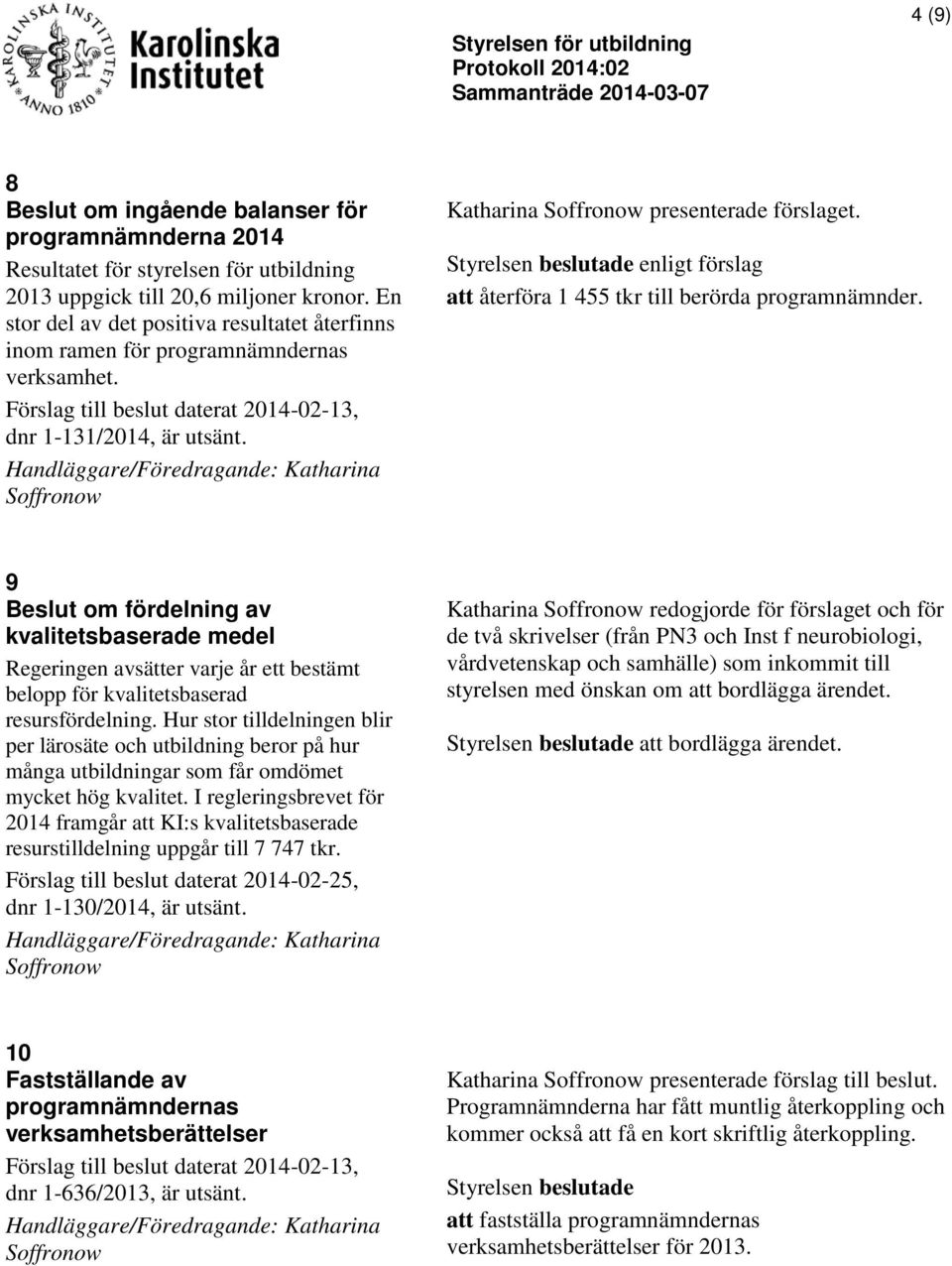 Handläggare/Föredragande: Katharina Soffronow Katharina Soffronow presenterade förslaget. enligt förslag att återföra 1 455 tkr till berörda programnämnder.