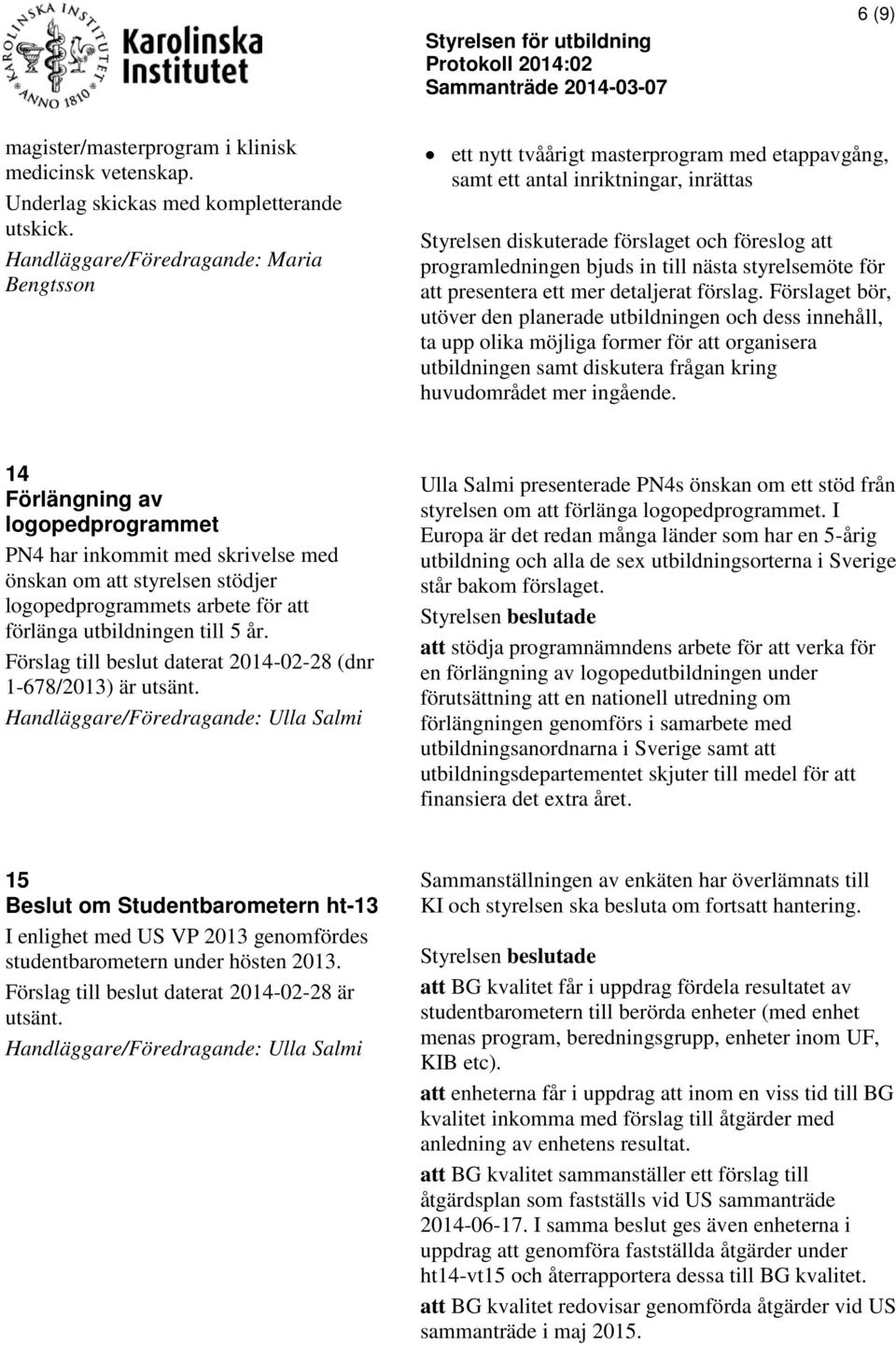 bjuds in till nästa styrelsemöte för att presentera ett mer detaljerat förslag.