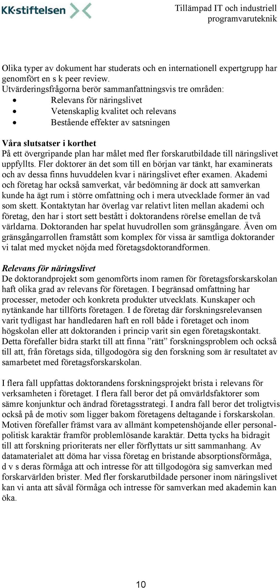 plan har målet med fler forskarutbildade till näringslivet uppfyllts. Fler doktorer än det som till en början var tänkt, har examinerats och av dessa finns huvuddelen kvar i näringslivet efter examen.