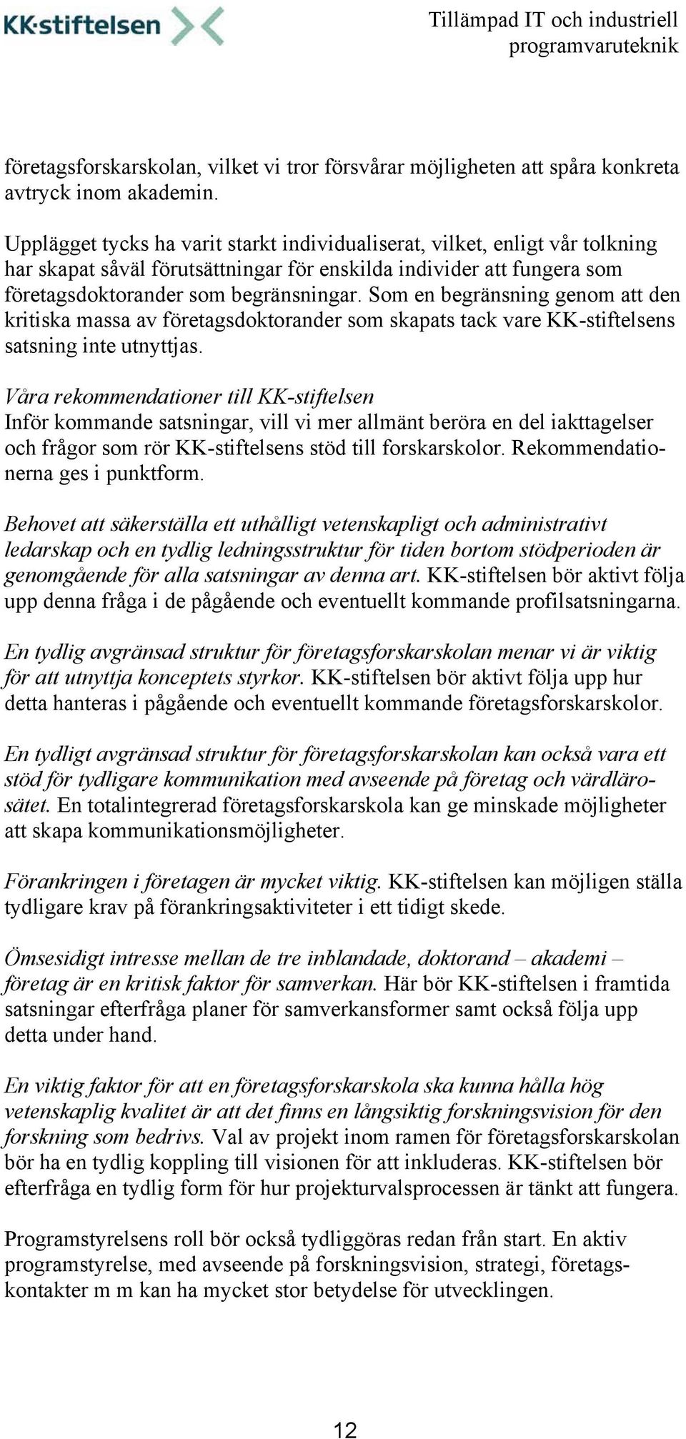 Som en begränsning genom att den kritiska massa av företagsdoktorander som skapats tack vare KK-stiftelsens satsning inte utnyttjas.