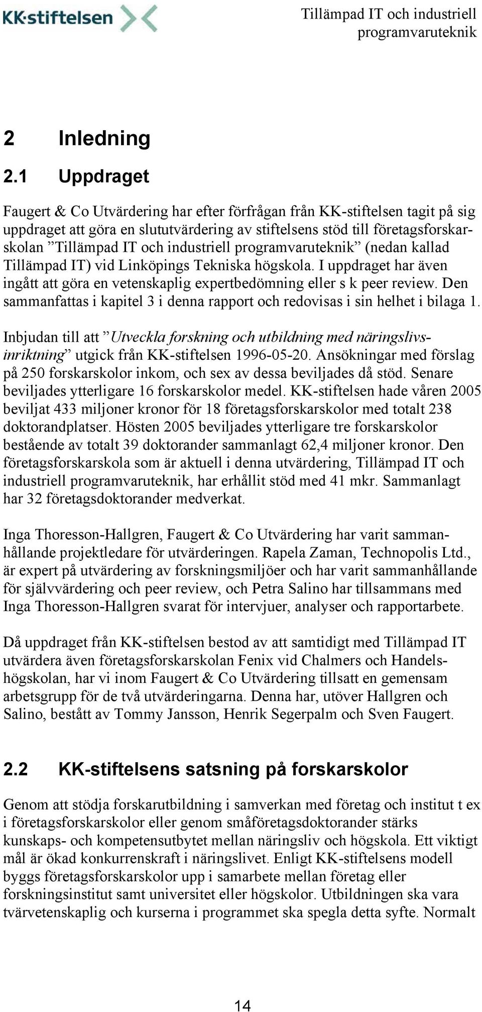 industriell (nedan kallad Tillämpad IT) vid Linköpings Tekniska högskola. I uppdraget har även ingått att göra en vetenskaplig expertbedömning eller s k peer review.