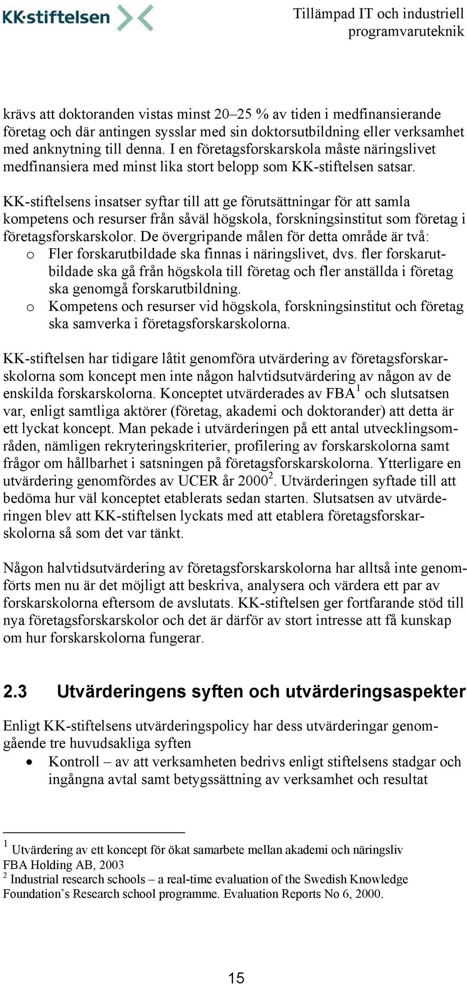 KK-stiftelsens insatser syftar till att ge förutsättningar för att samla kompetens och resurser från såväl högskola, forskningsinstitut som företag i företagsforskarskolor.