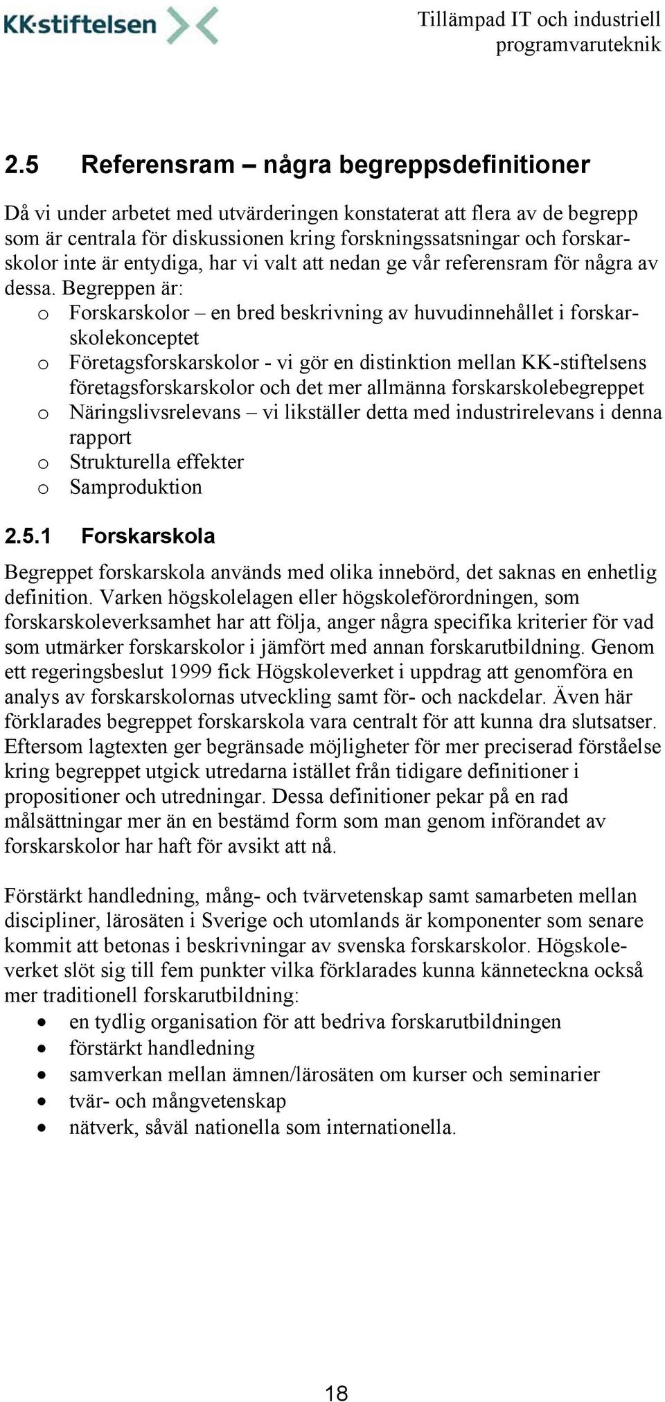 Begreppen är: o Forskarskolor en bred beskrivning av huvudinnehållet i forskarskolekonceptet o Företagsforskarskolor - vi gör en distinktion mellan KK-stiftelsens företagsforskarskolor och det mer