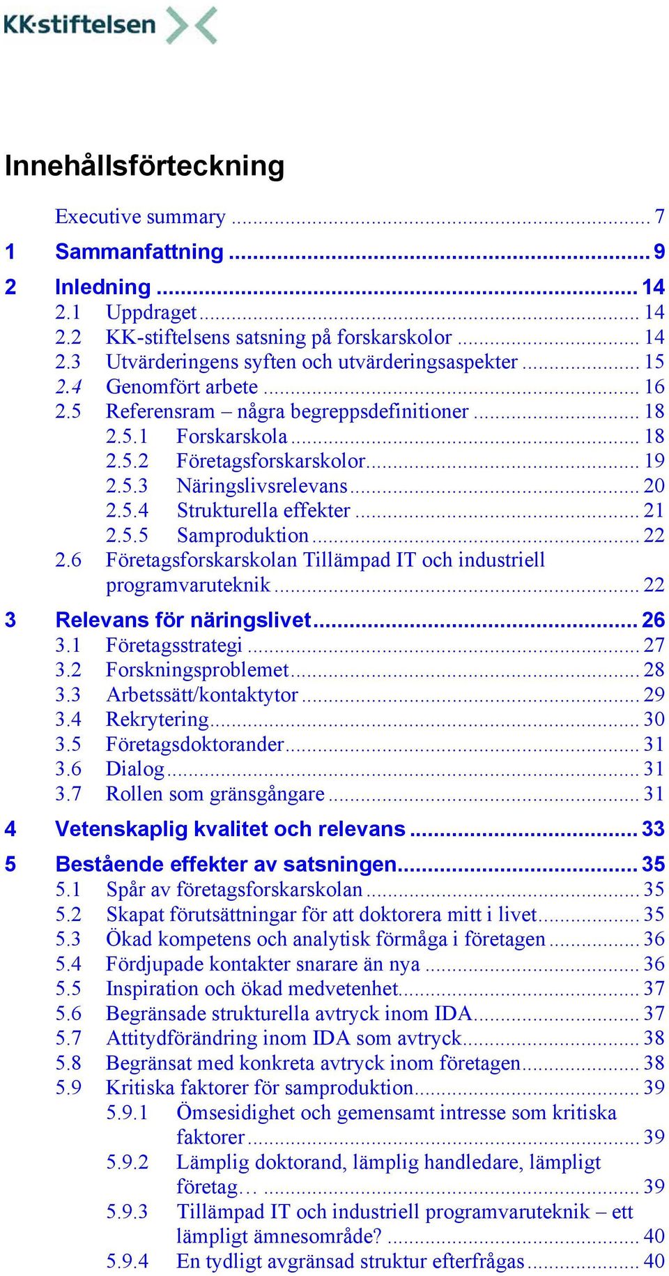 .. 21 2.5.5 Samproduktion... 22 2.6 Företagsforskarskolan Tillämpad IT och industriell... 22 3 Relevans för näringslivet... 26 3.1 Företagsstrategi... 27 3.2 Forskningsproblemet... 28 3.