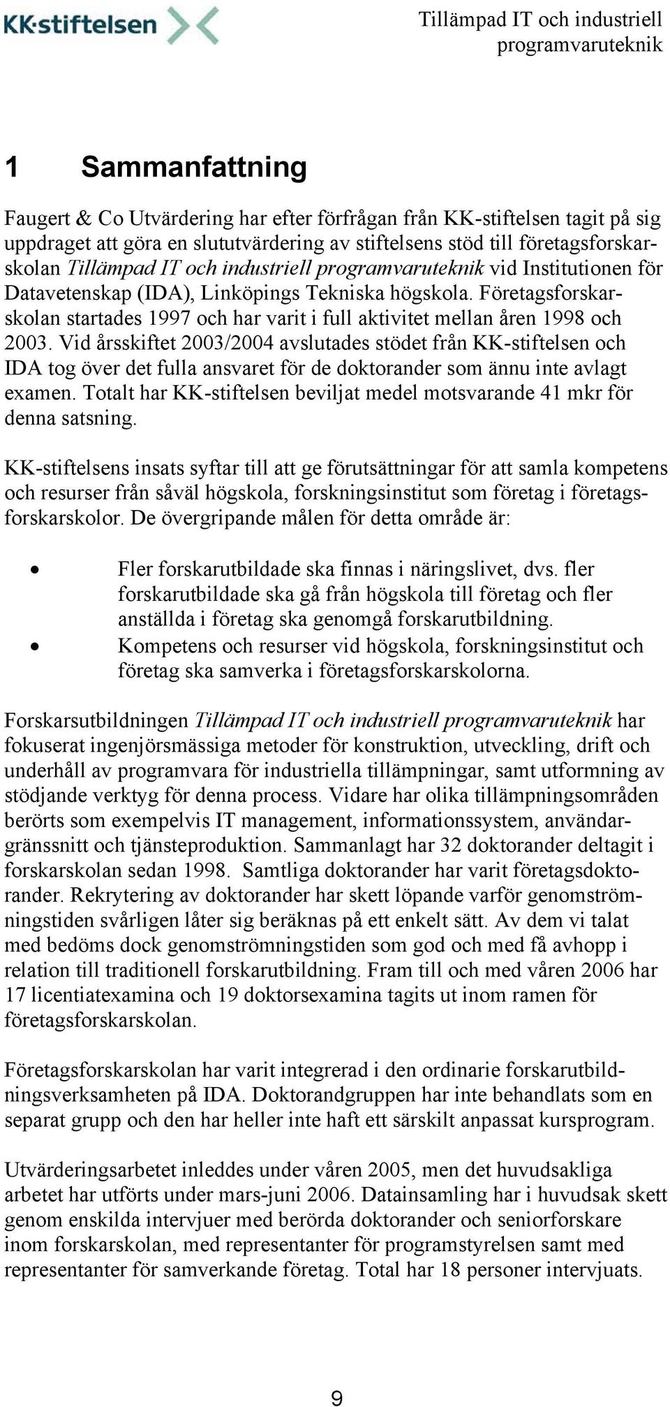 Vid årsskiftet 2003/2004 avslutades stödet från KK-stiftelsen och IDA tog över det fulla ansvaret för de doktorander som ännu inte avlagt examen.